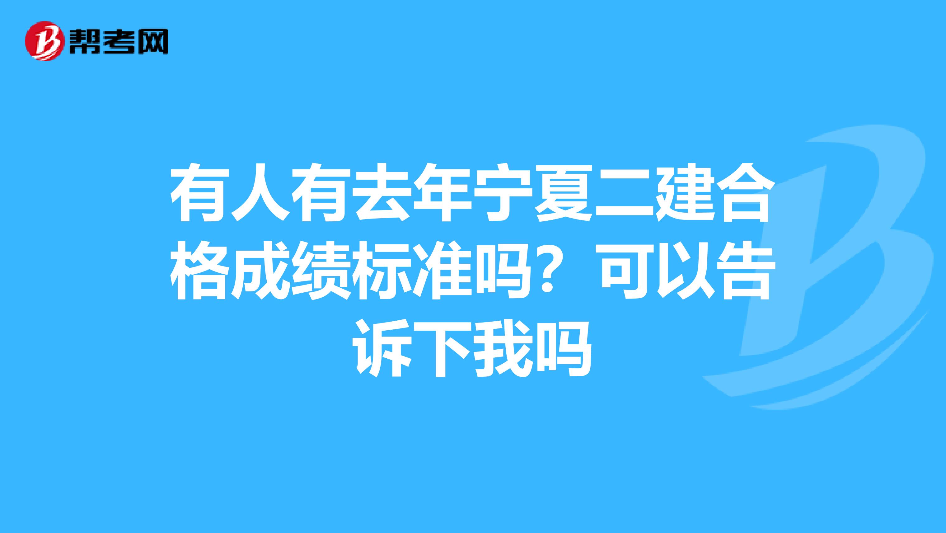 有人有去年宁夏二建合格成绩标准吗?可以告诉下我吗