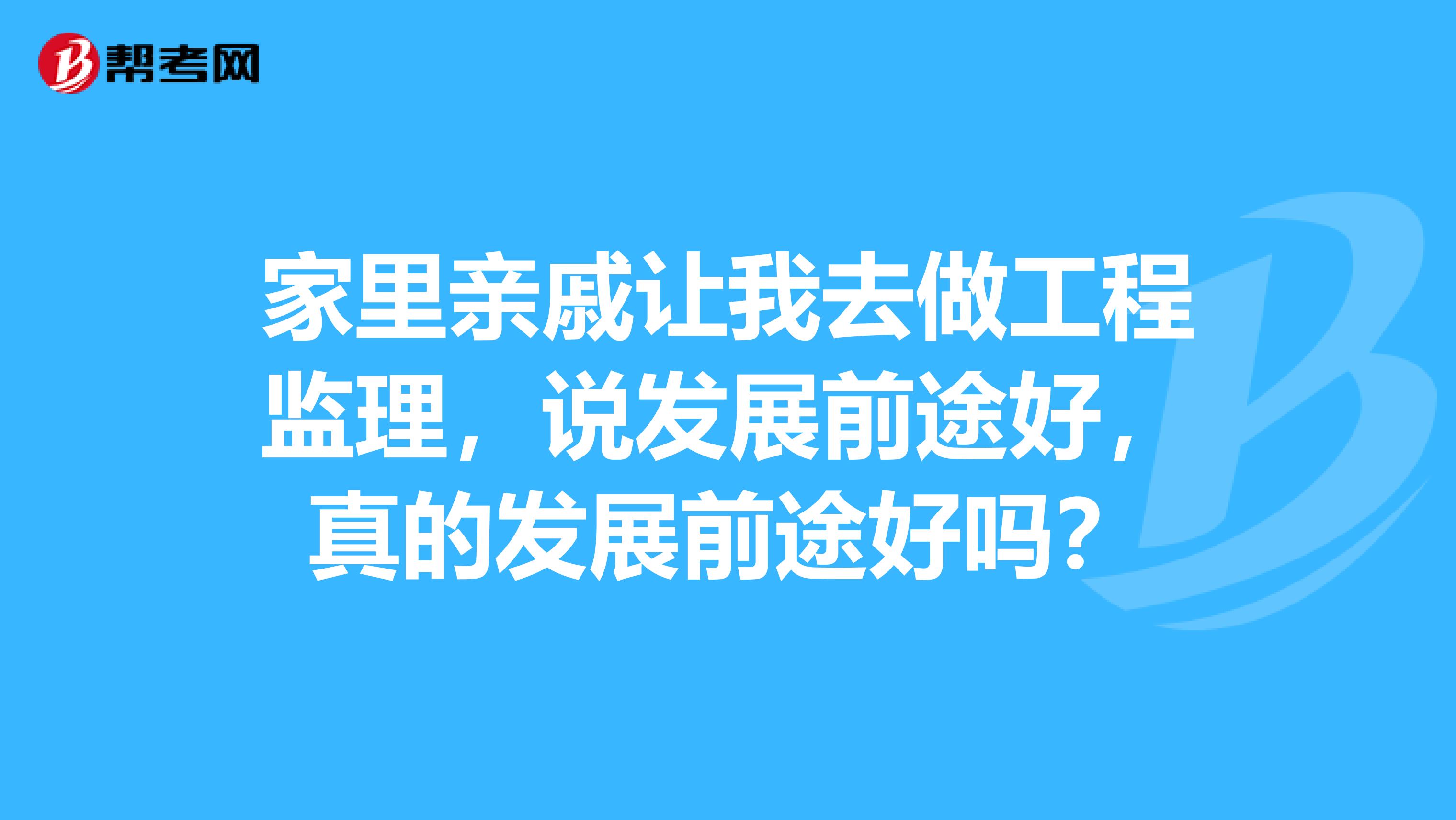 家里亲戚让我去做工程监理,说发展前途好,真的发展前途好吗?