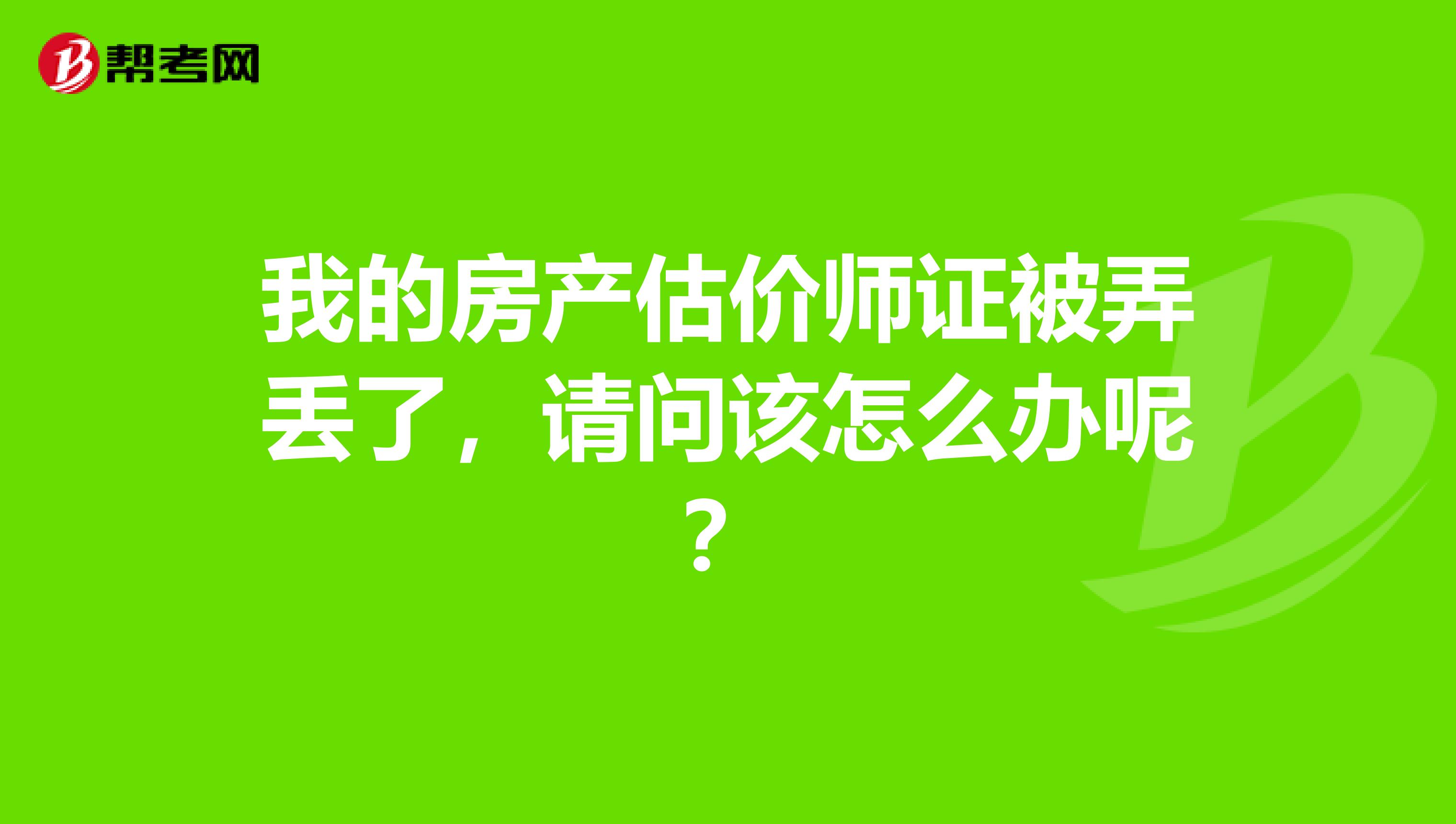 我的房产估价师证被弄丢了,请问该怎么办呢?