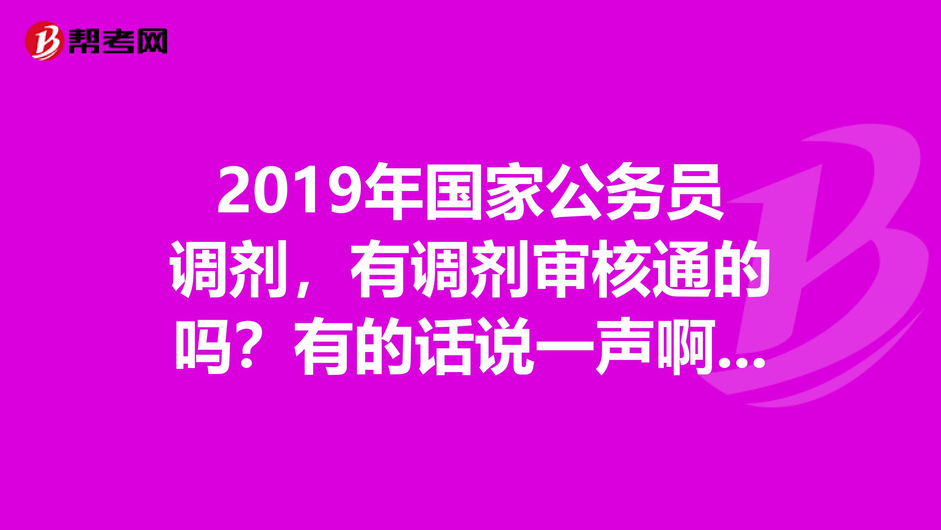 2019年国家公务员调剂,有调剂审核通的吗?有的话说一声啊目前还是未审核