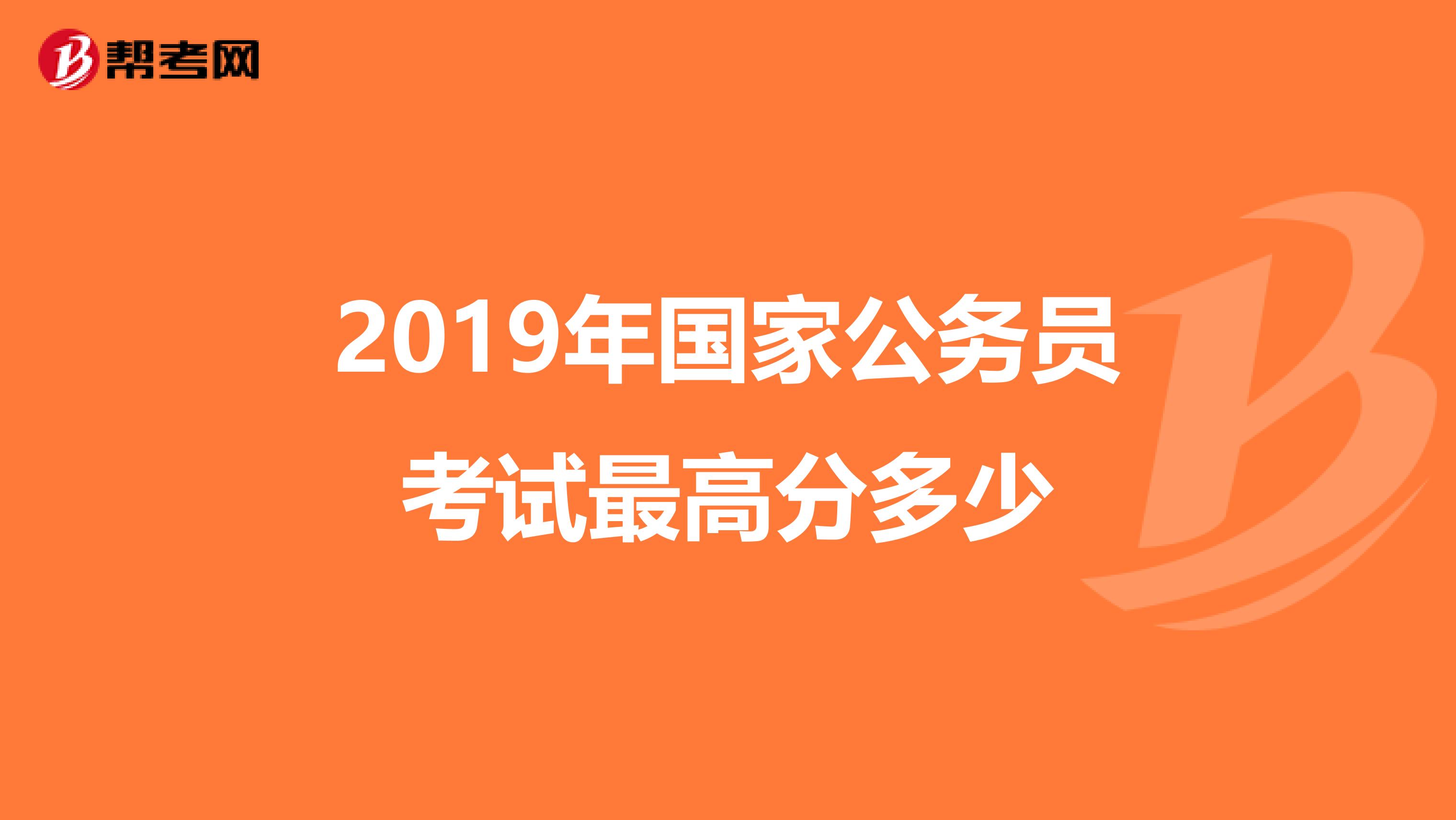 2019年国家公务员考试最高分多少