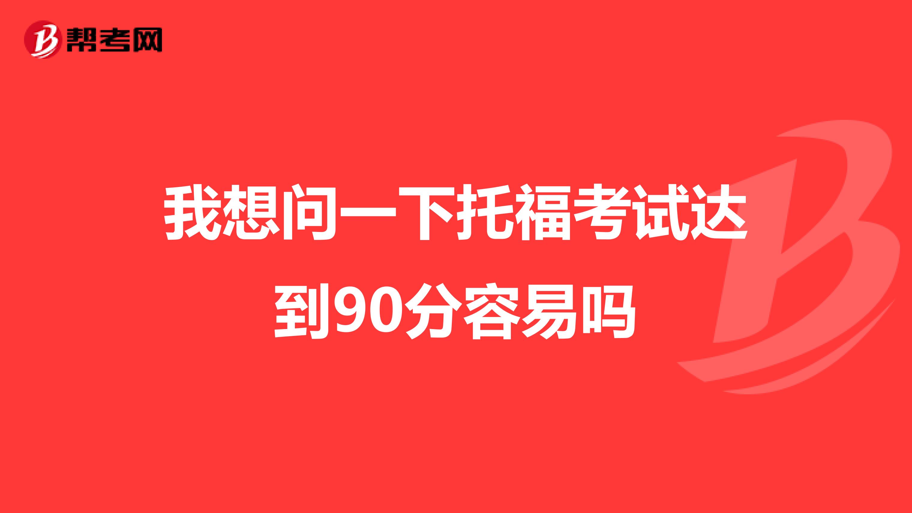 我想问一下托福考试达到90分容易吗