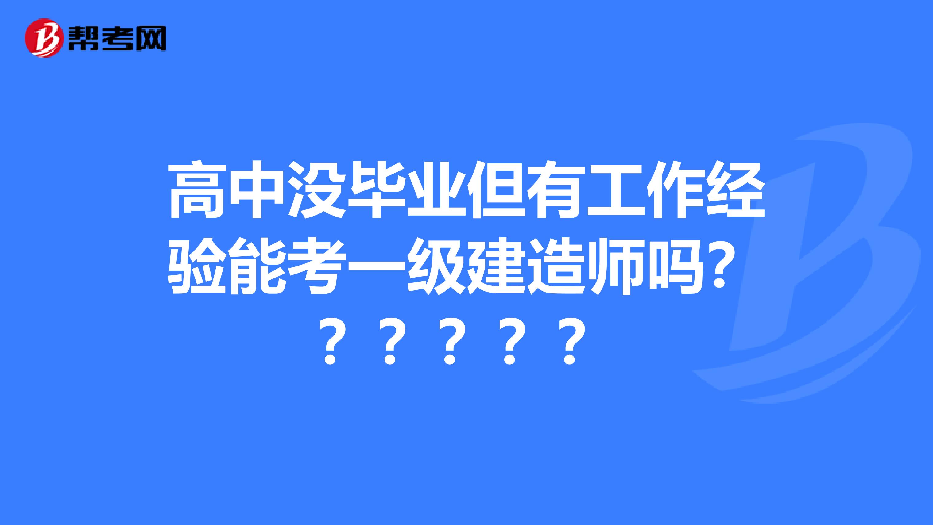 高中没毕业但有工作经验能考一级建造师吗？？？？？？