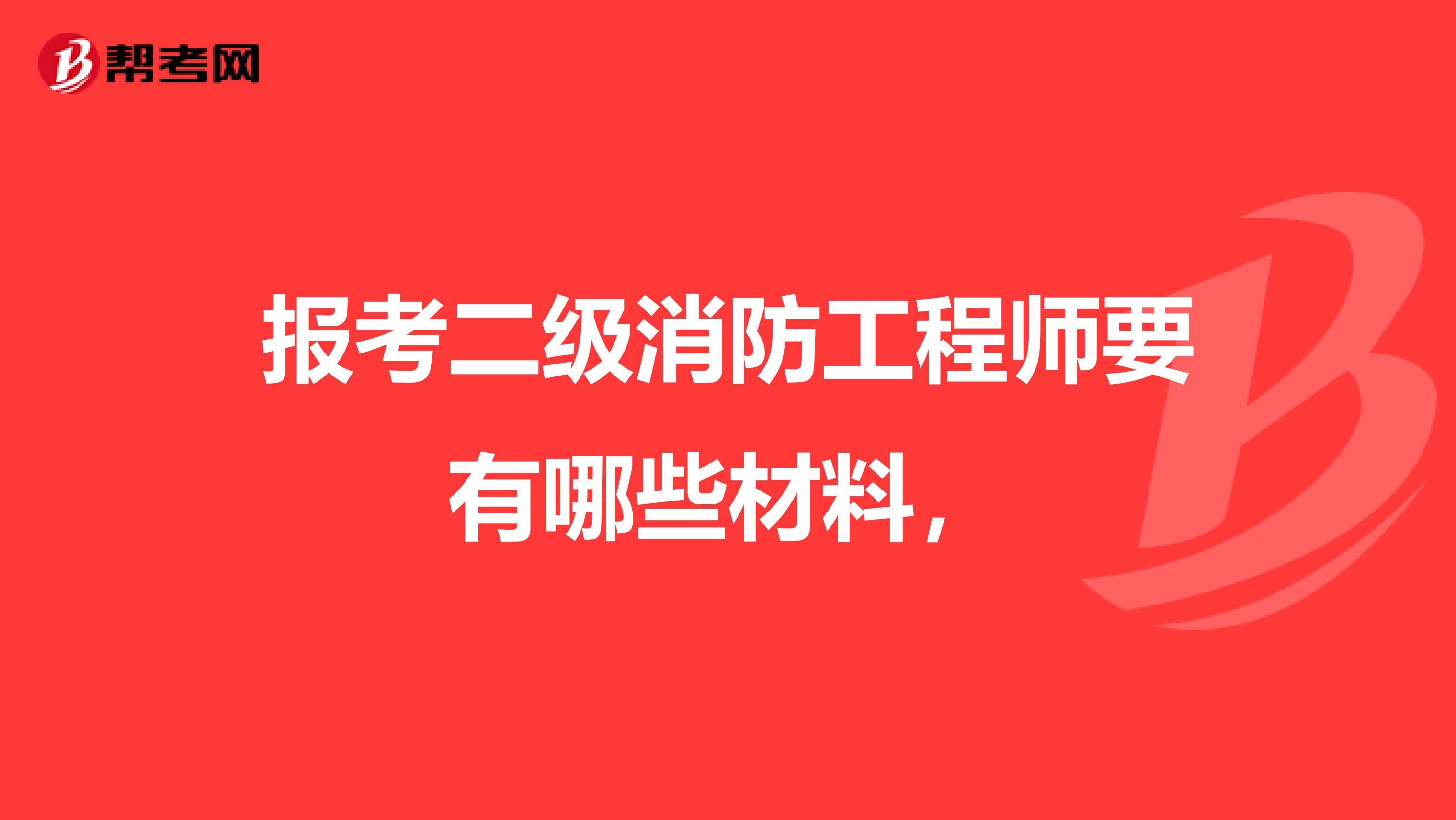 报考二级消防工程师要有哪些材料，