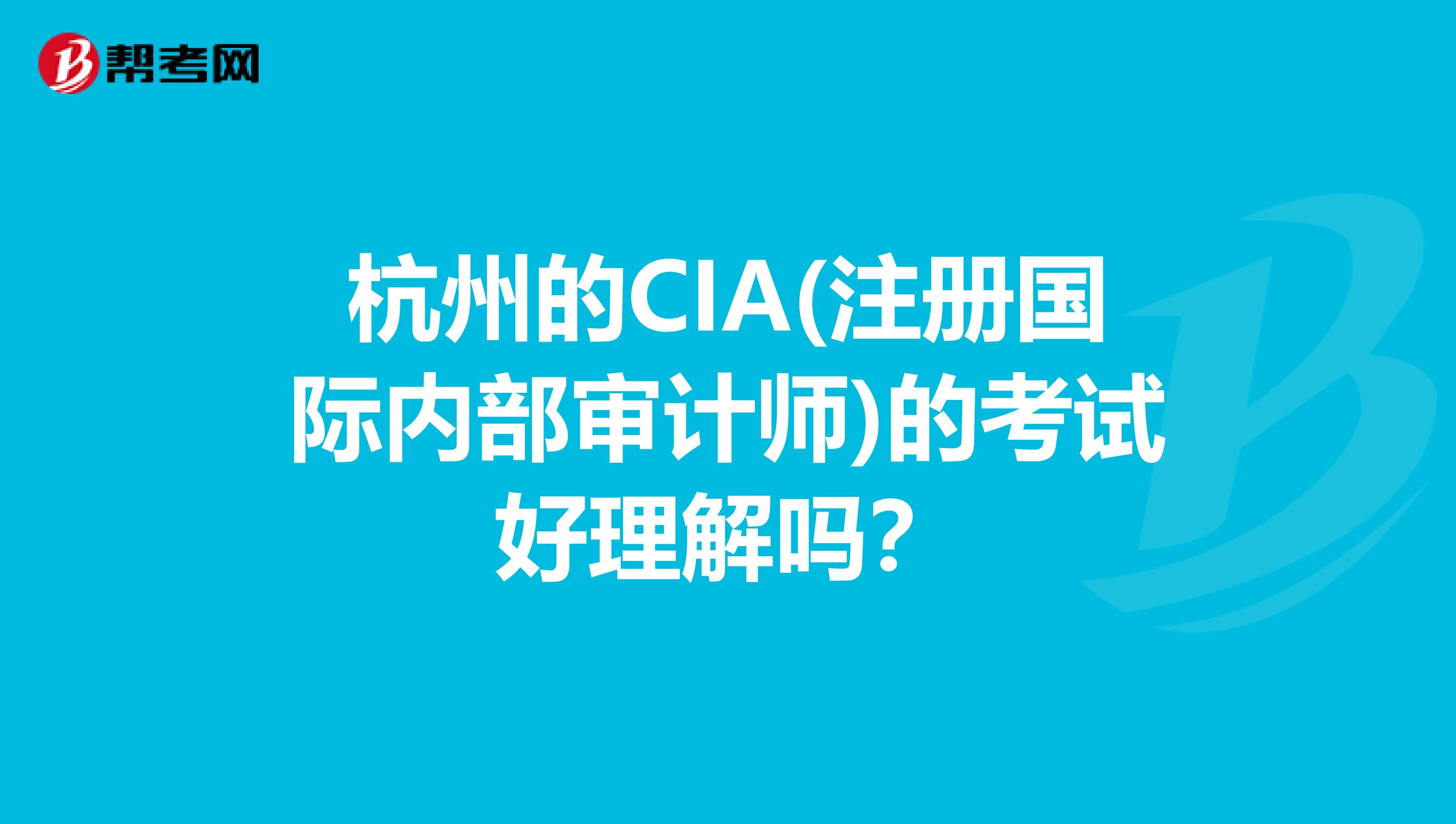 杭州的CIA(注冊國際內部審計師)的考試好理解嗎？