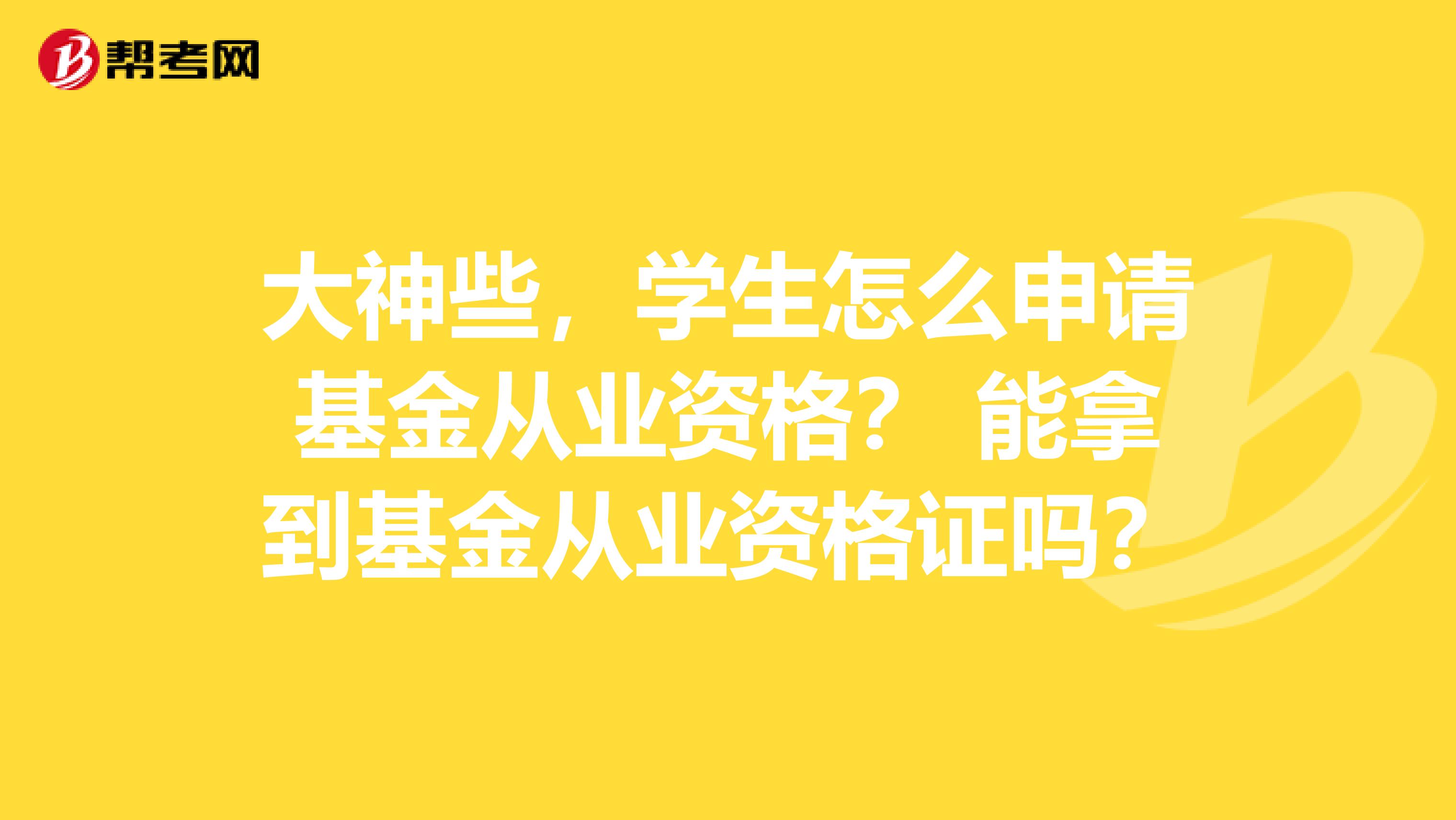 大神些，学生怎么申请基金从业资格？ 能拿到基金从业资格证吗？