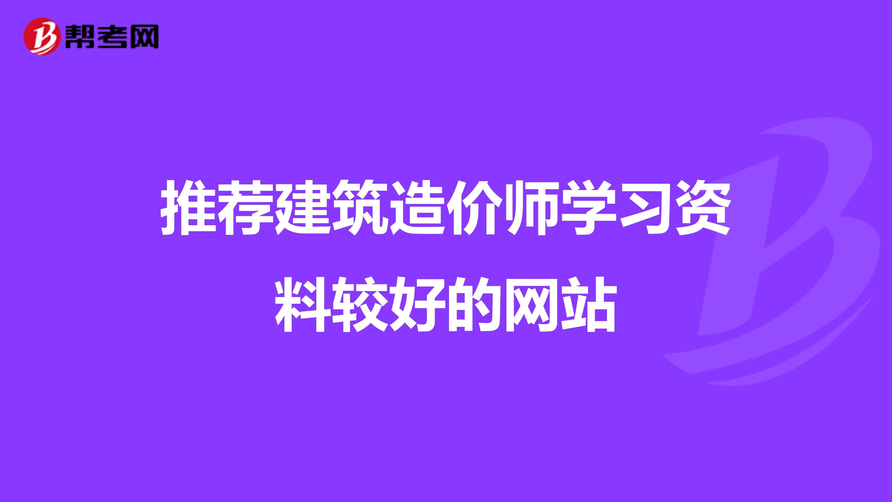推荐建筑造价师学习资料较好的网站