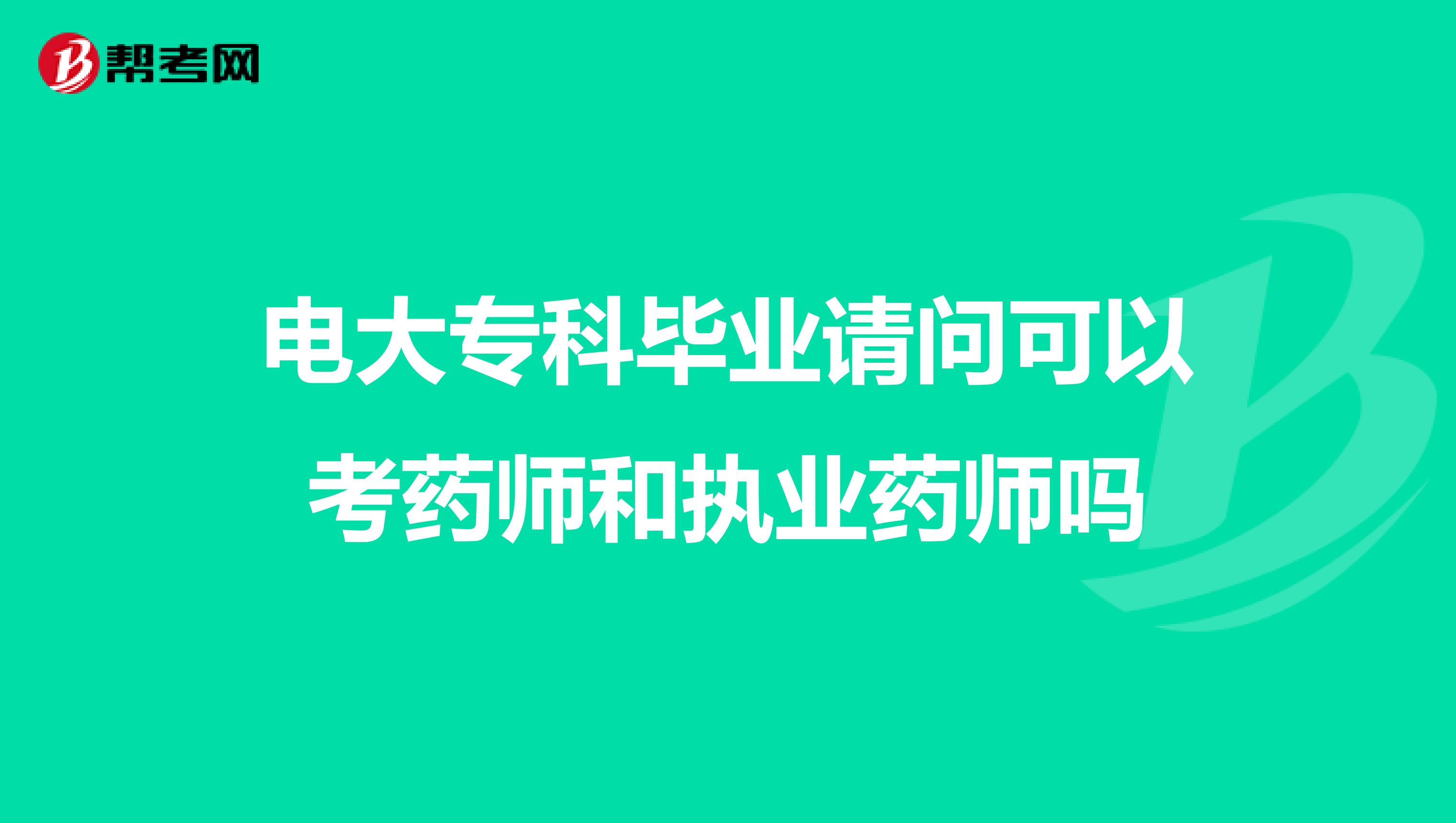 电大专科毕业请问可以考药师和执业药师吗