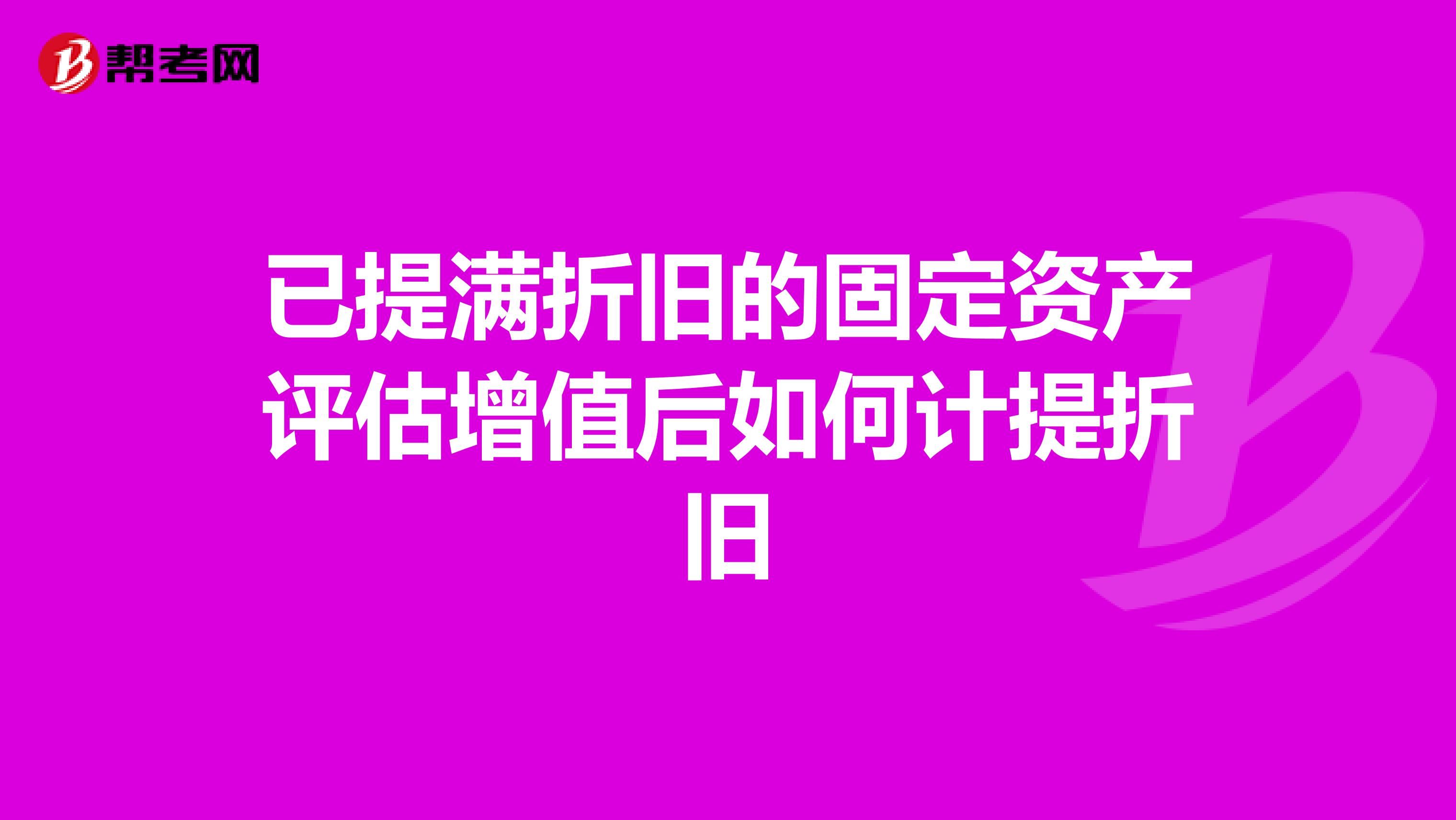 已提满折旧的固定资产评估增值后如何计提折旧