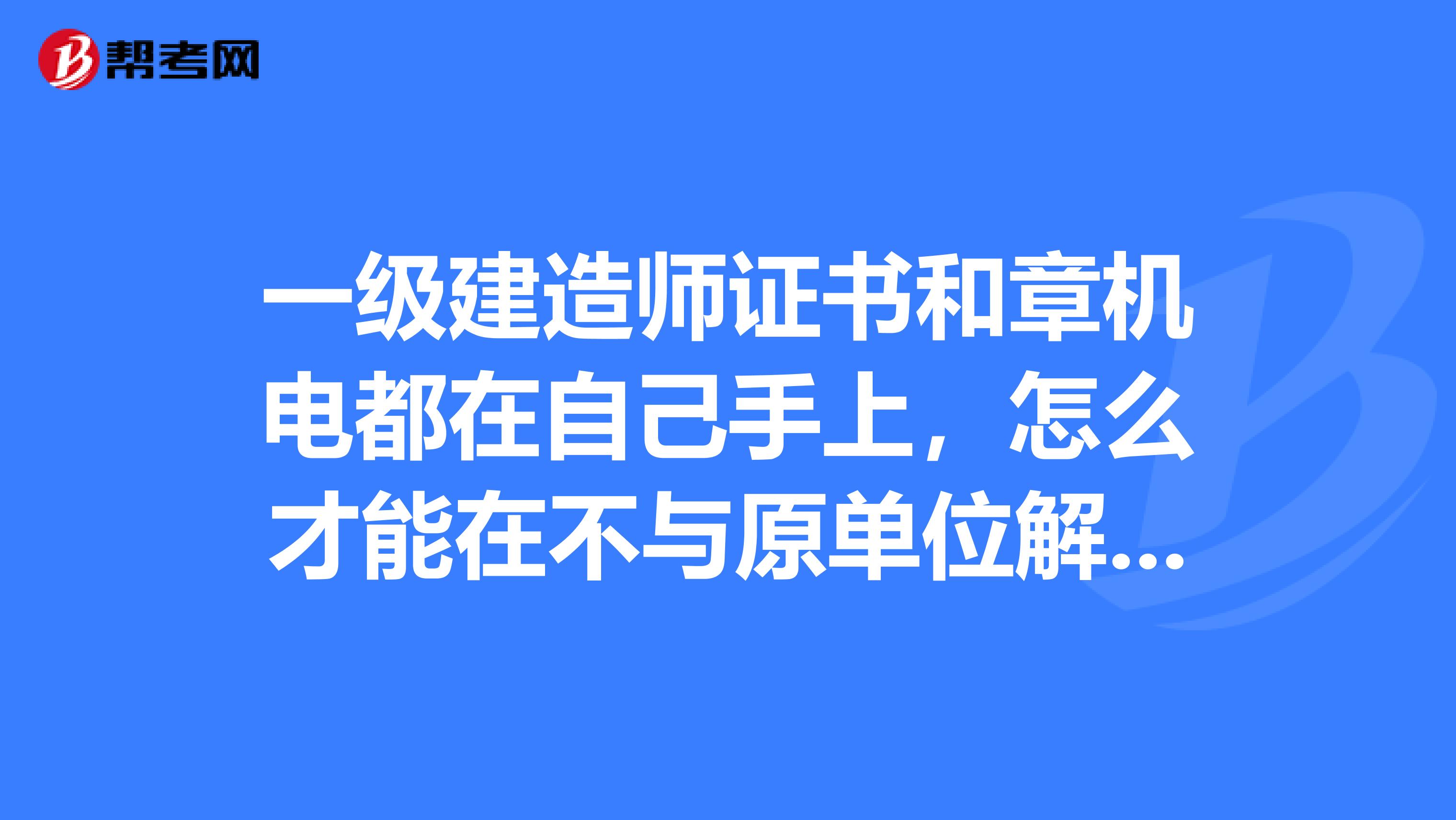 一级建造师证书和章机电都在自己手上，怎么才能在不与原单位解除劳动关系的情况下挂出去