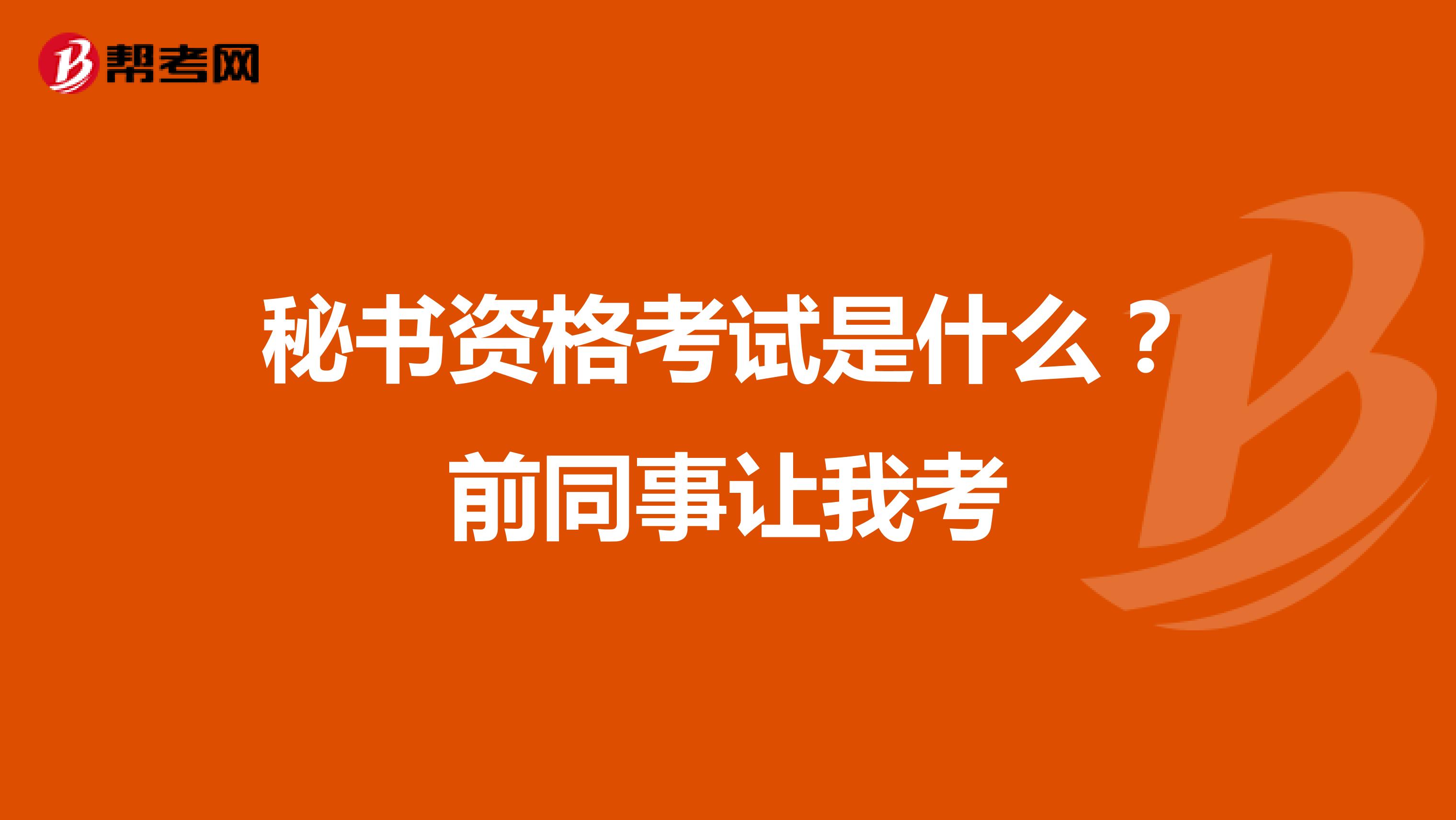 秘书资格考试是什么?前同事让我考