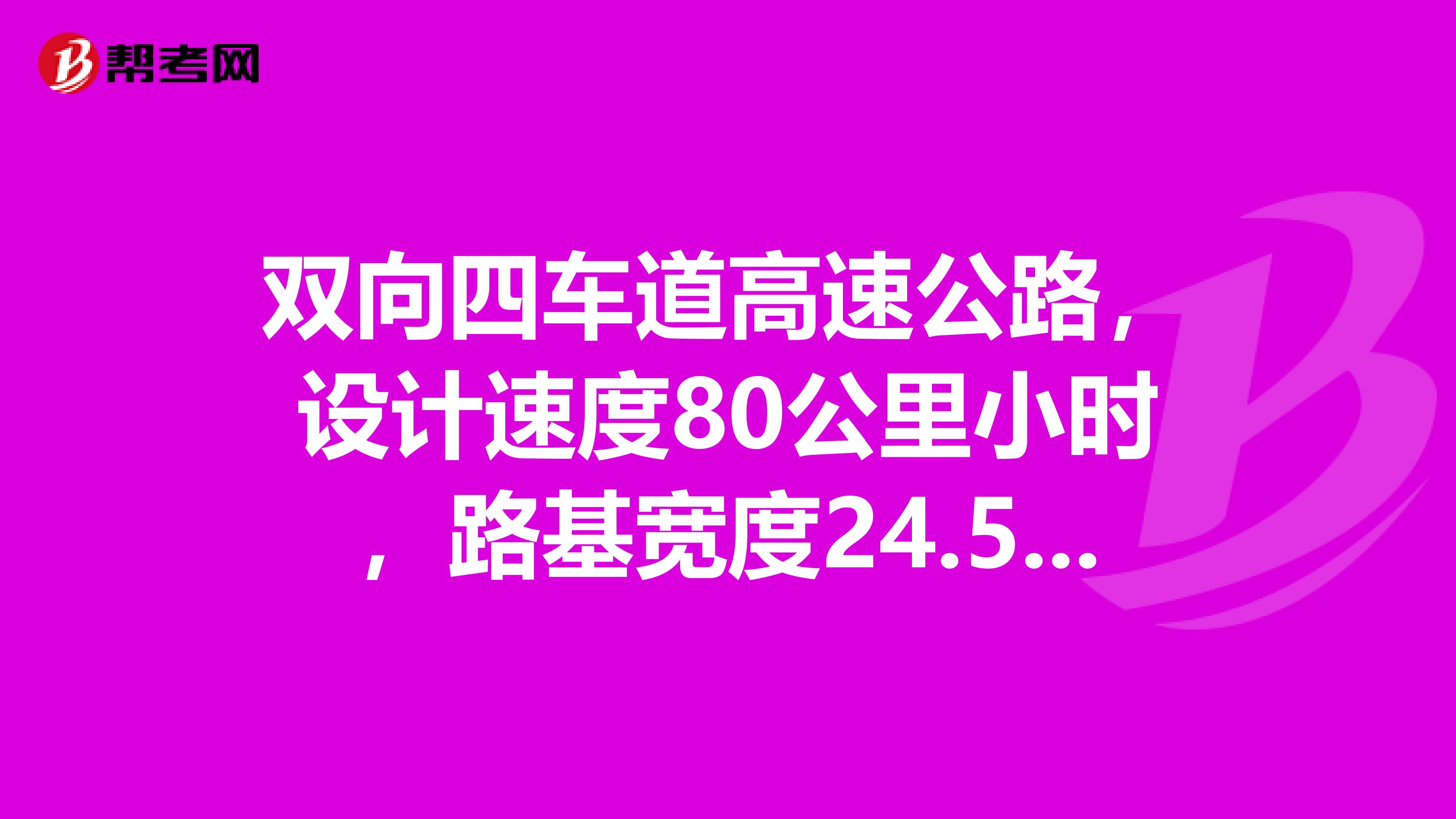 双向四车道高速公路,设计速度80公里小时,路基宽度24.5米,最终征地宽度多少米?