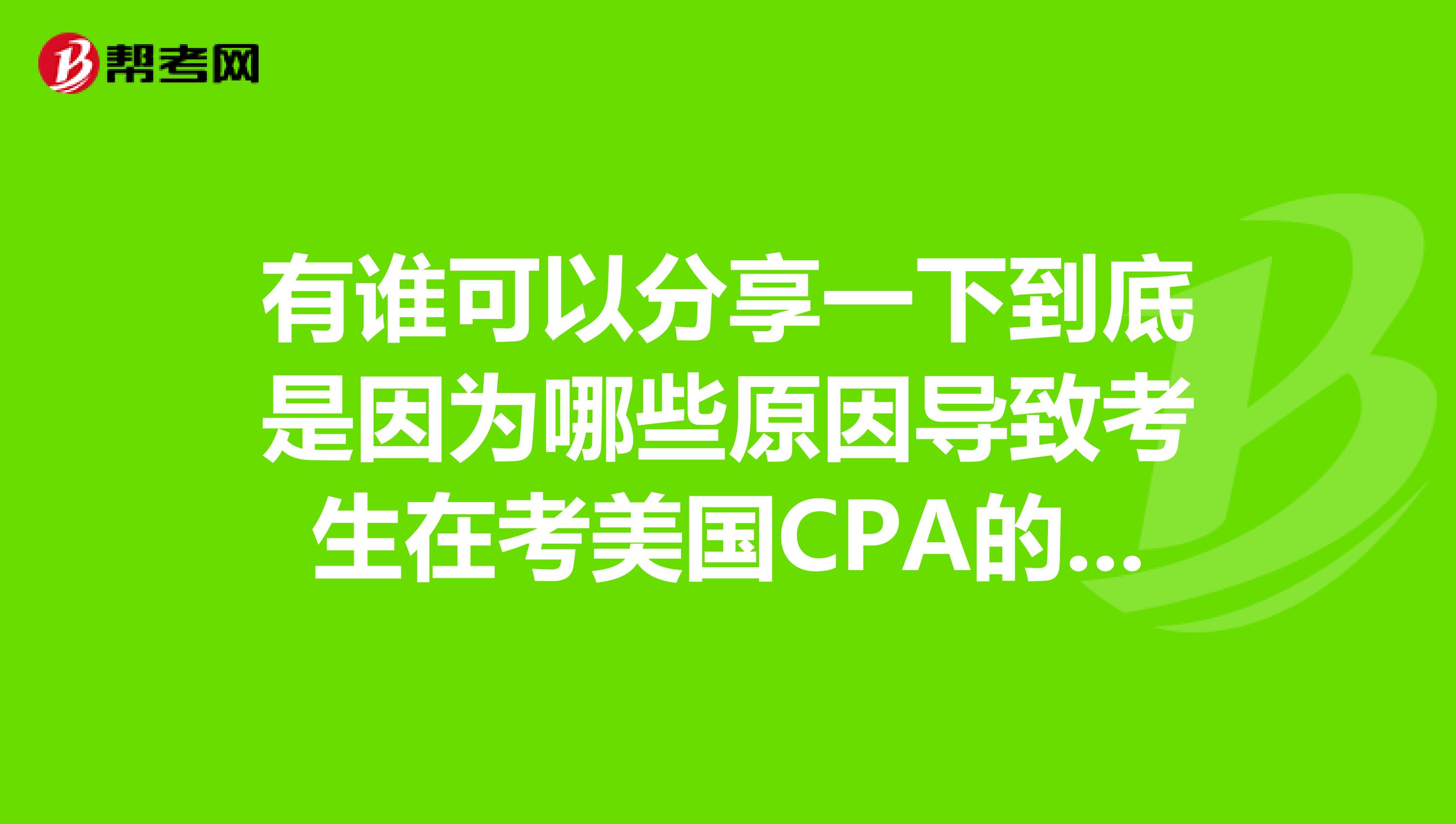有谁可以分享一下到底是因为哪些原因导致考生在考美国CPA的时候,考不过呢?