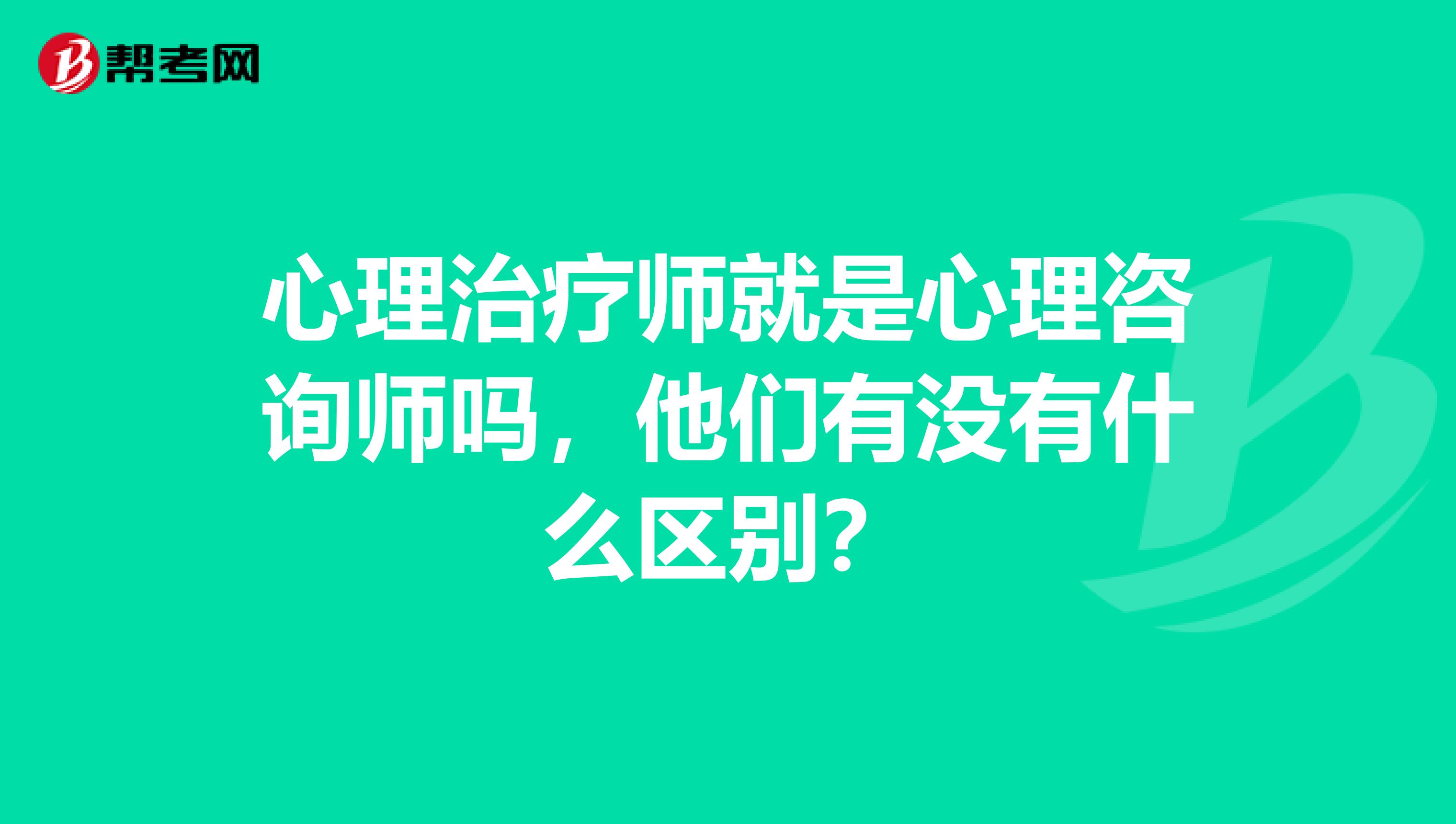心理治疗师就是心理咨询师吗,他们有没有什么区别?