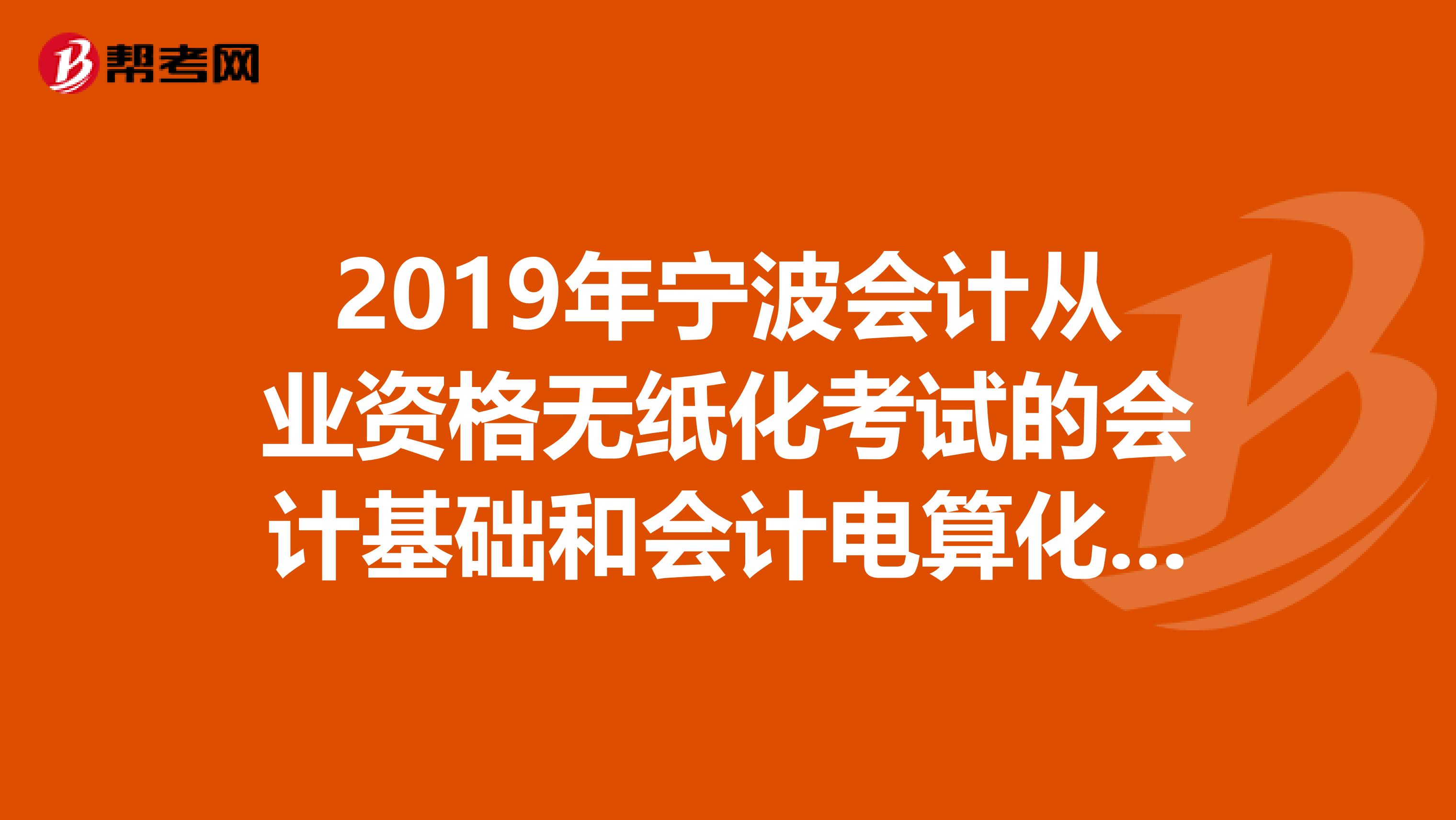 2019年宁波会计从业资格无纸化考试的会计基础和会计电算化考试的实务题和计算题难不难书上有没有?