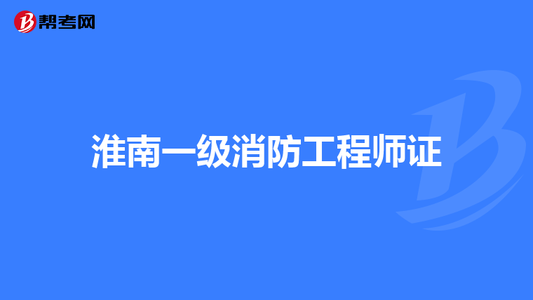 淮南一级消防工程师证
