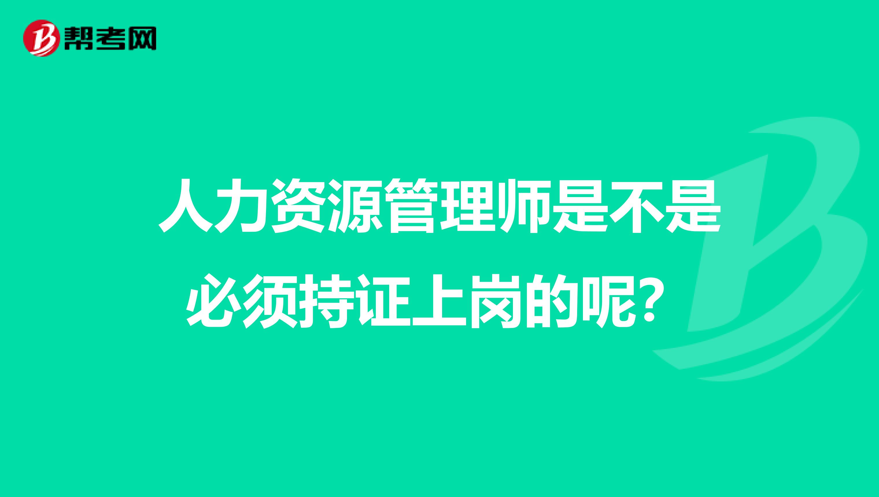 人力资源管理师是不是必须持证上岗的呢？