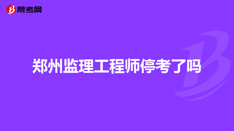郑州监理工程师停考了吗