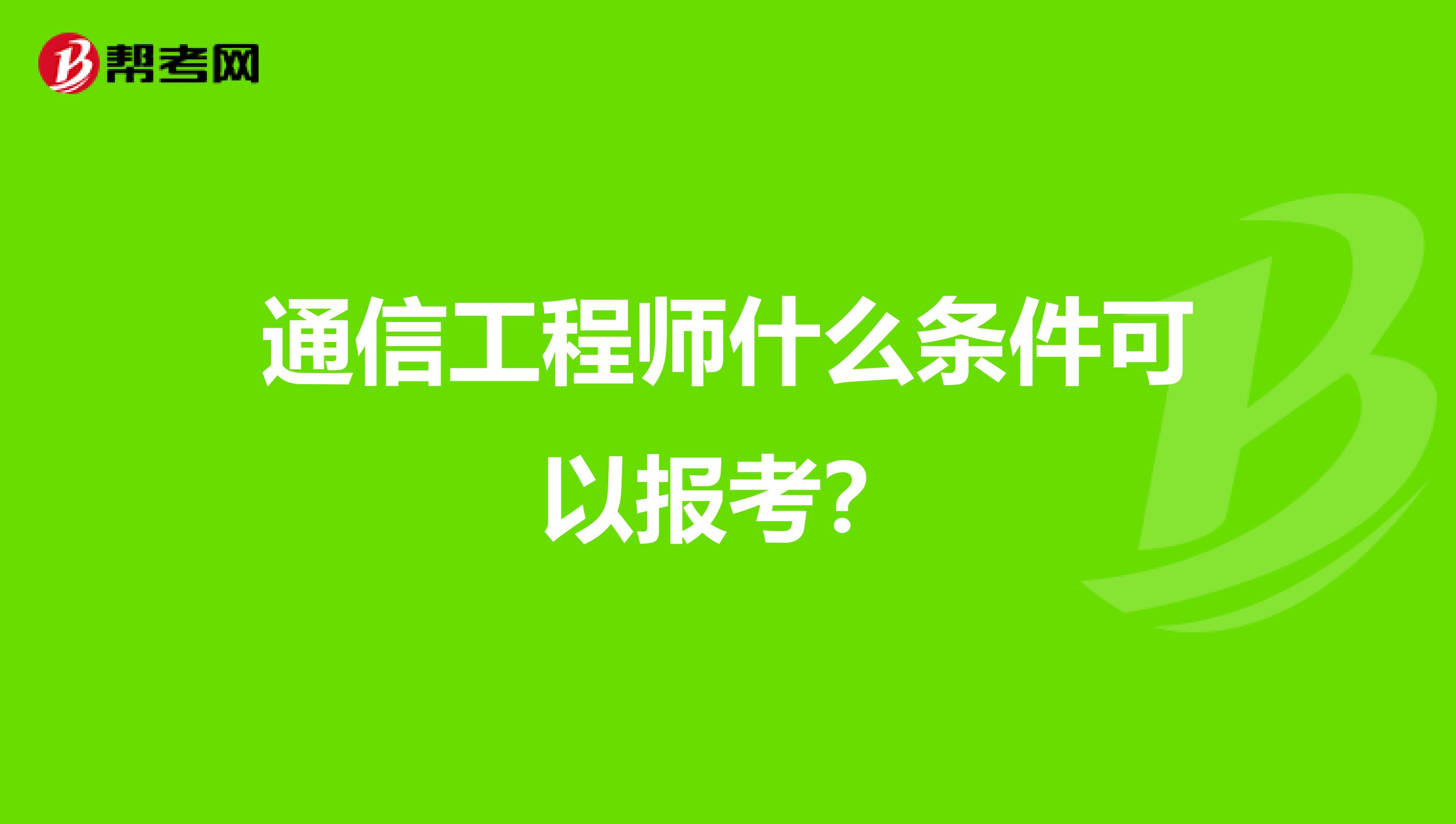 通信工程师什么条件可以报考?