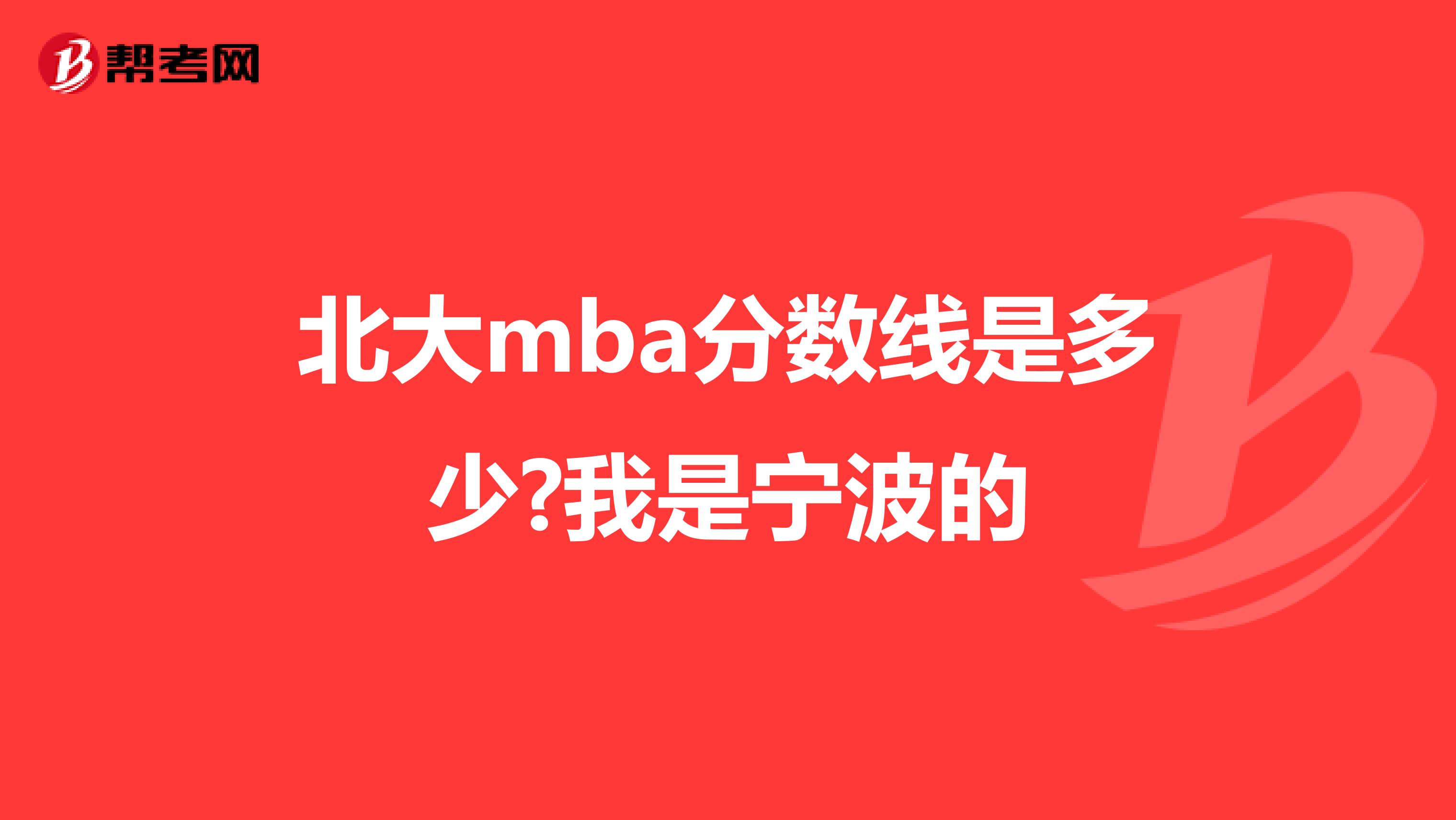 北大mba分数线是多少?我是宁波的