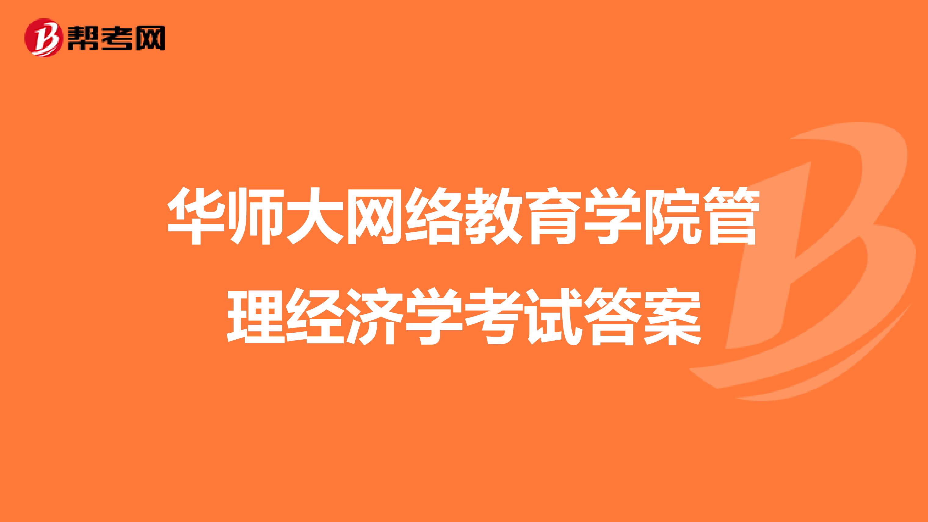 华师大网络教育学院管理经济学考试答案