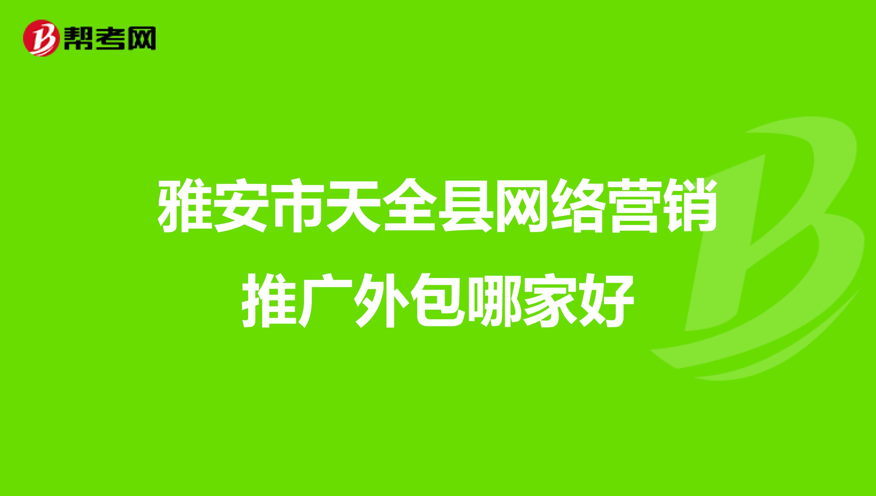 雅安市天全县网络营销推广外包哪家好
