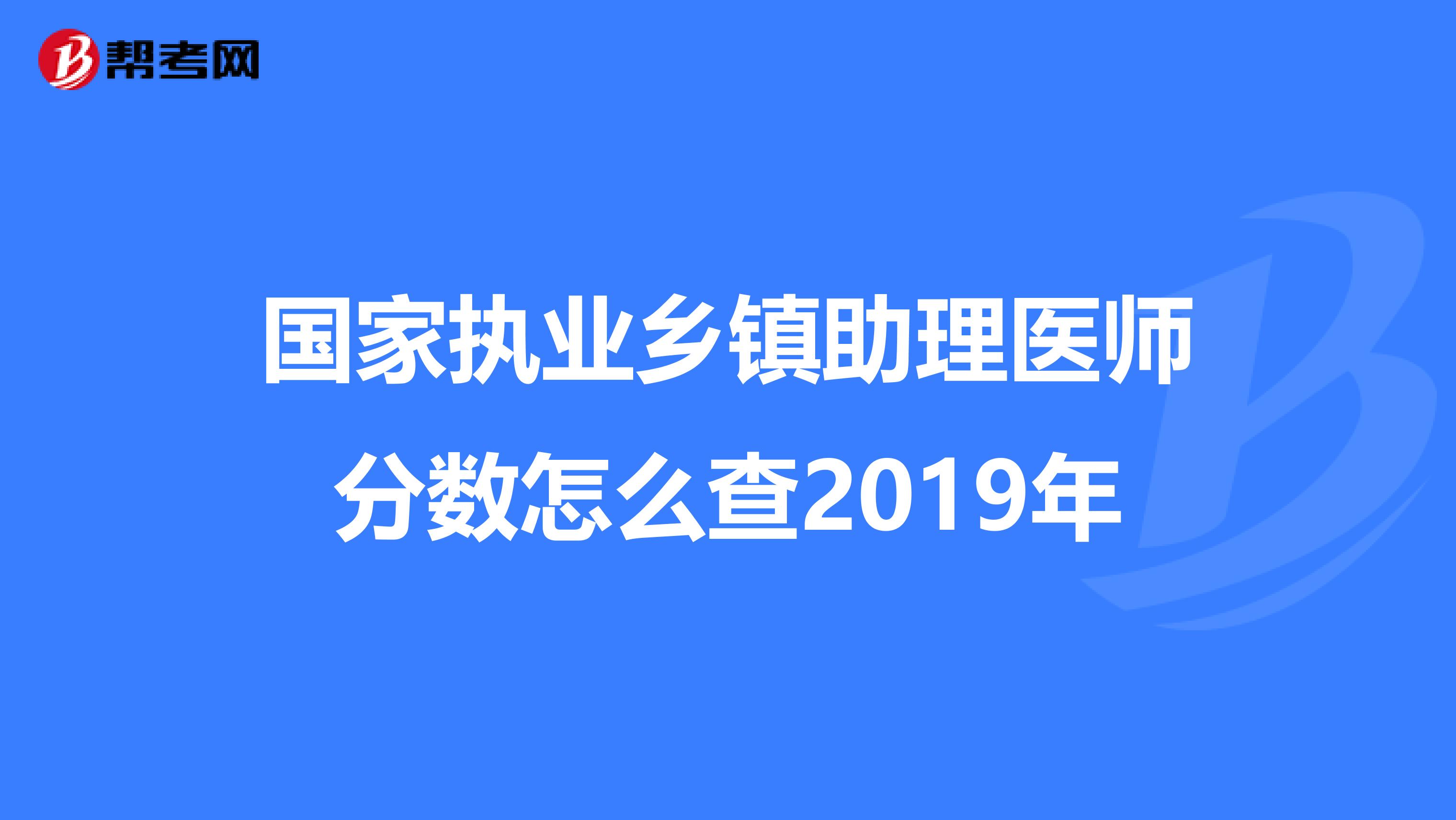 国家执业乡镇助理医师分数怎么查2019年
