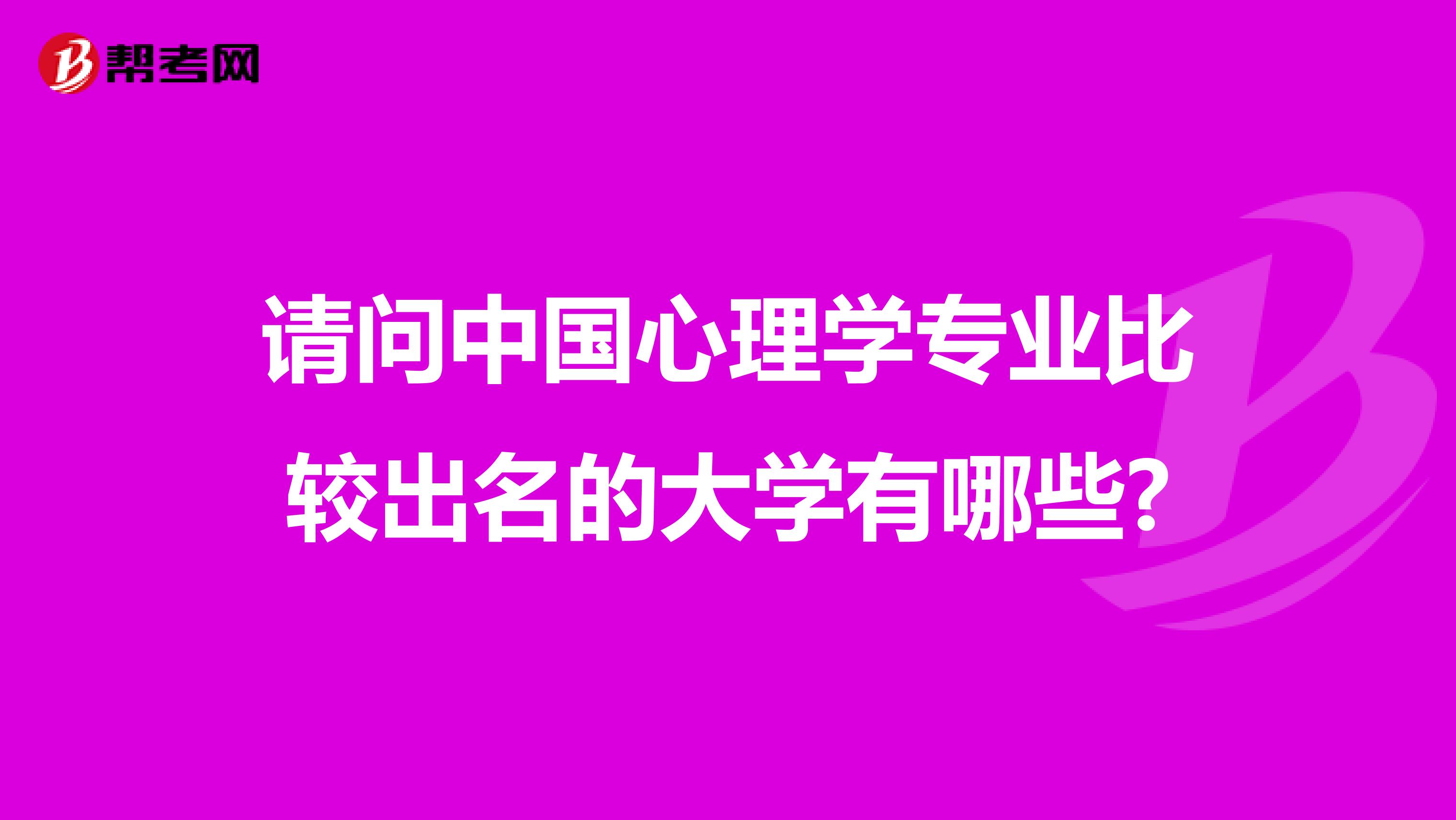 請問中國心理學(xué)專業(yè)比較出名的大學(xué)有哪些?