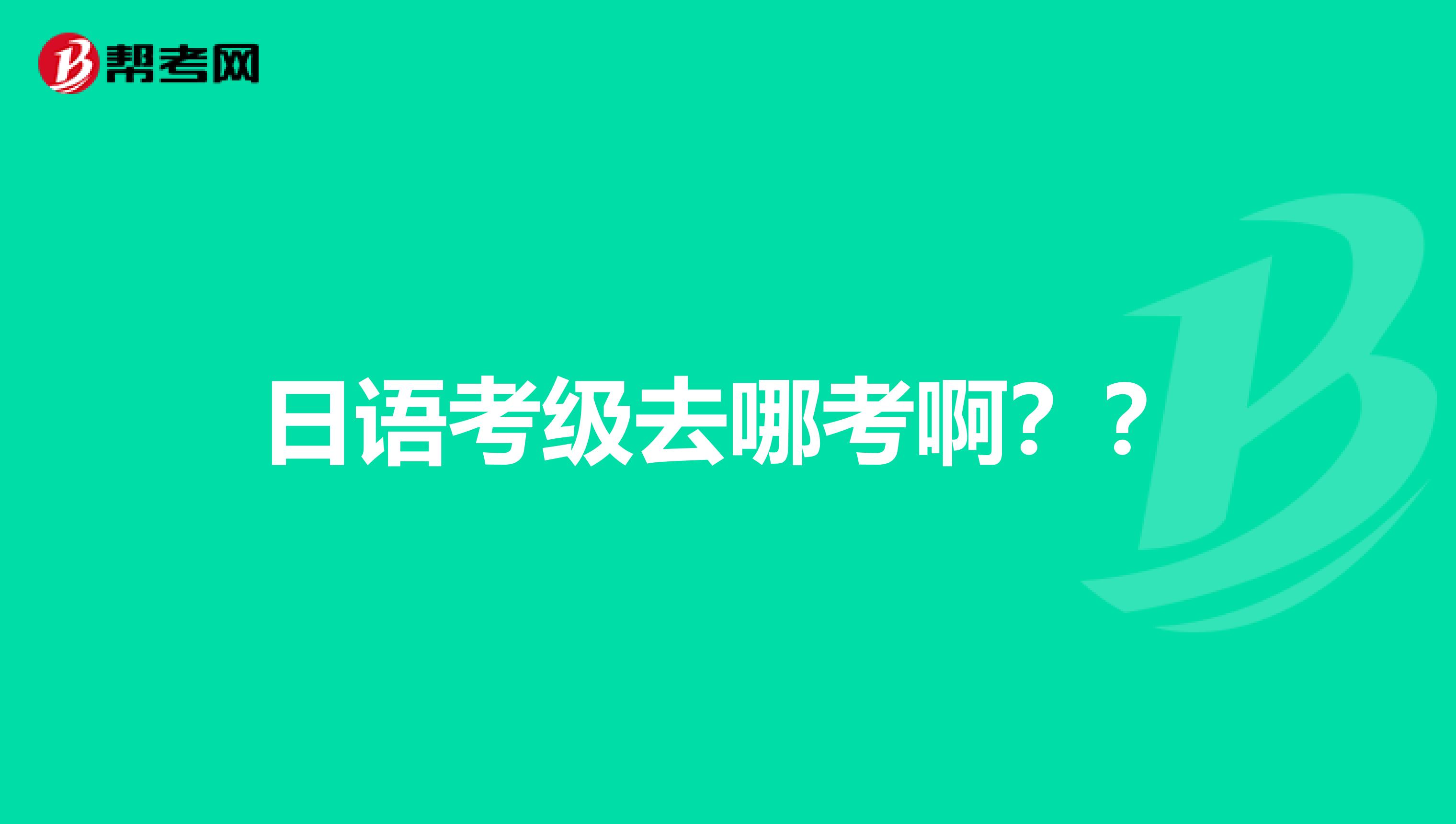 日语考级去哪考啊??