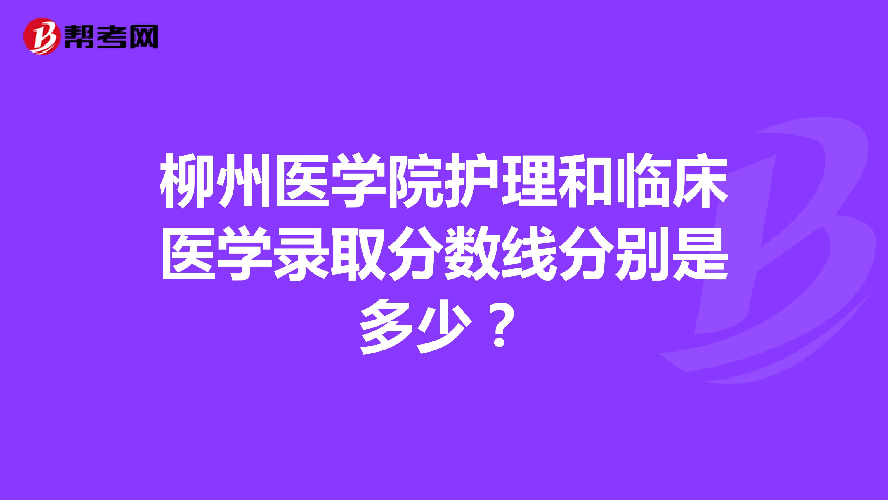 柳州醫(yī)學(xué)院護(hù)理和臨床醫(yī)學(xué)錄取分?jǐn)?shù)線分別是多少？