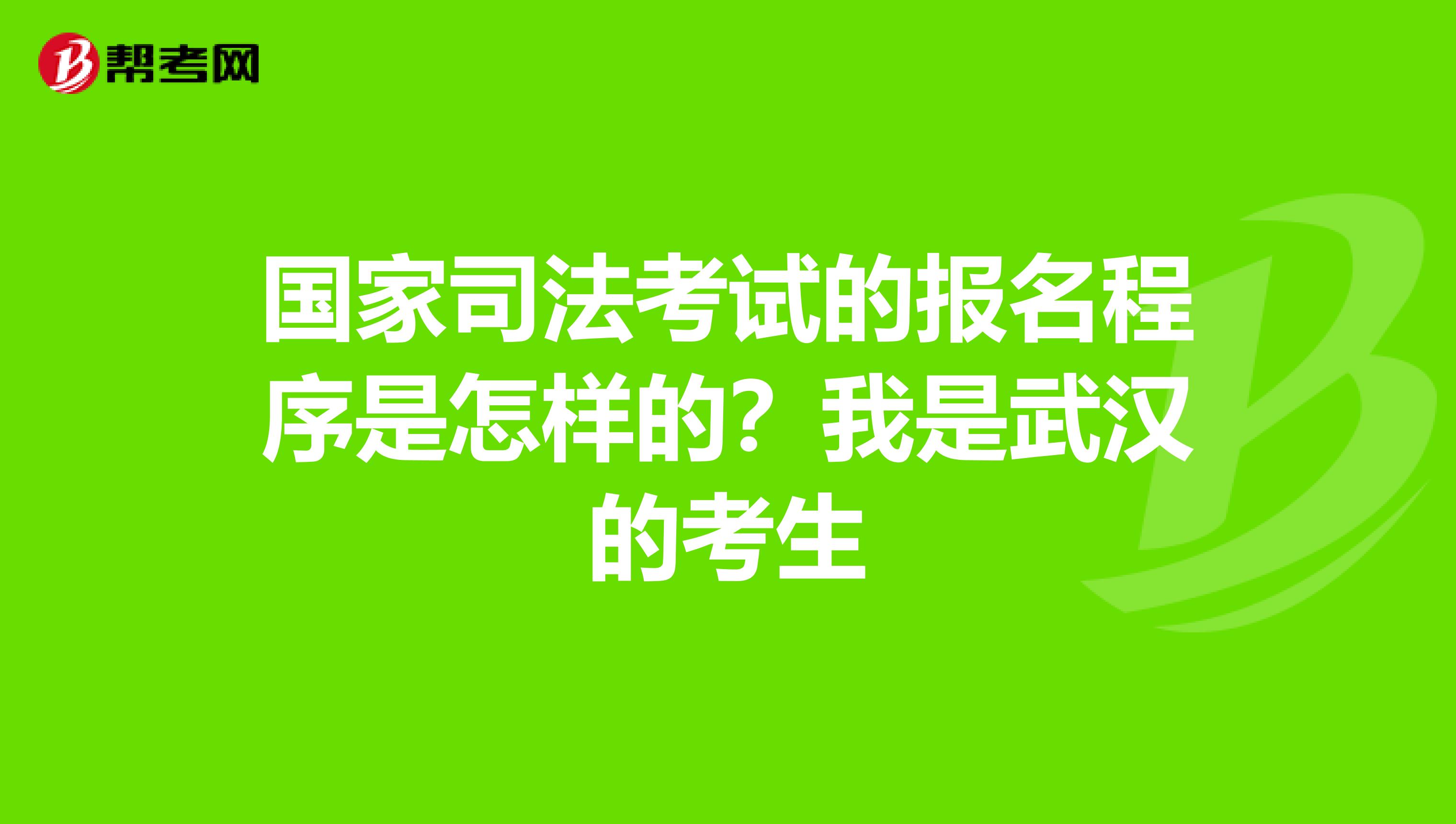 国家司法考试的报名程序是怎样的？我是武汉的考生