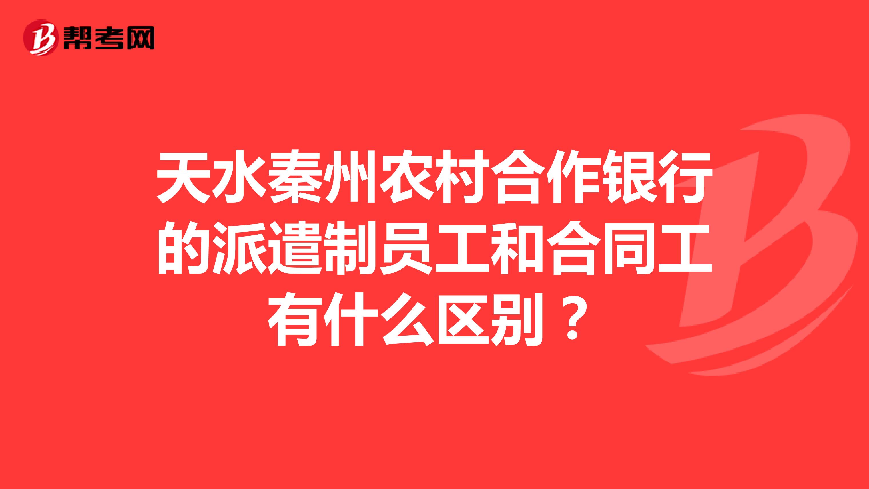 天水秦州农村合作银行的派遣制员工和合同工有什么区别?