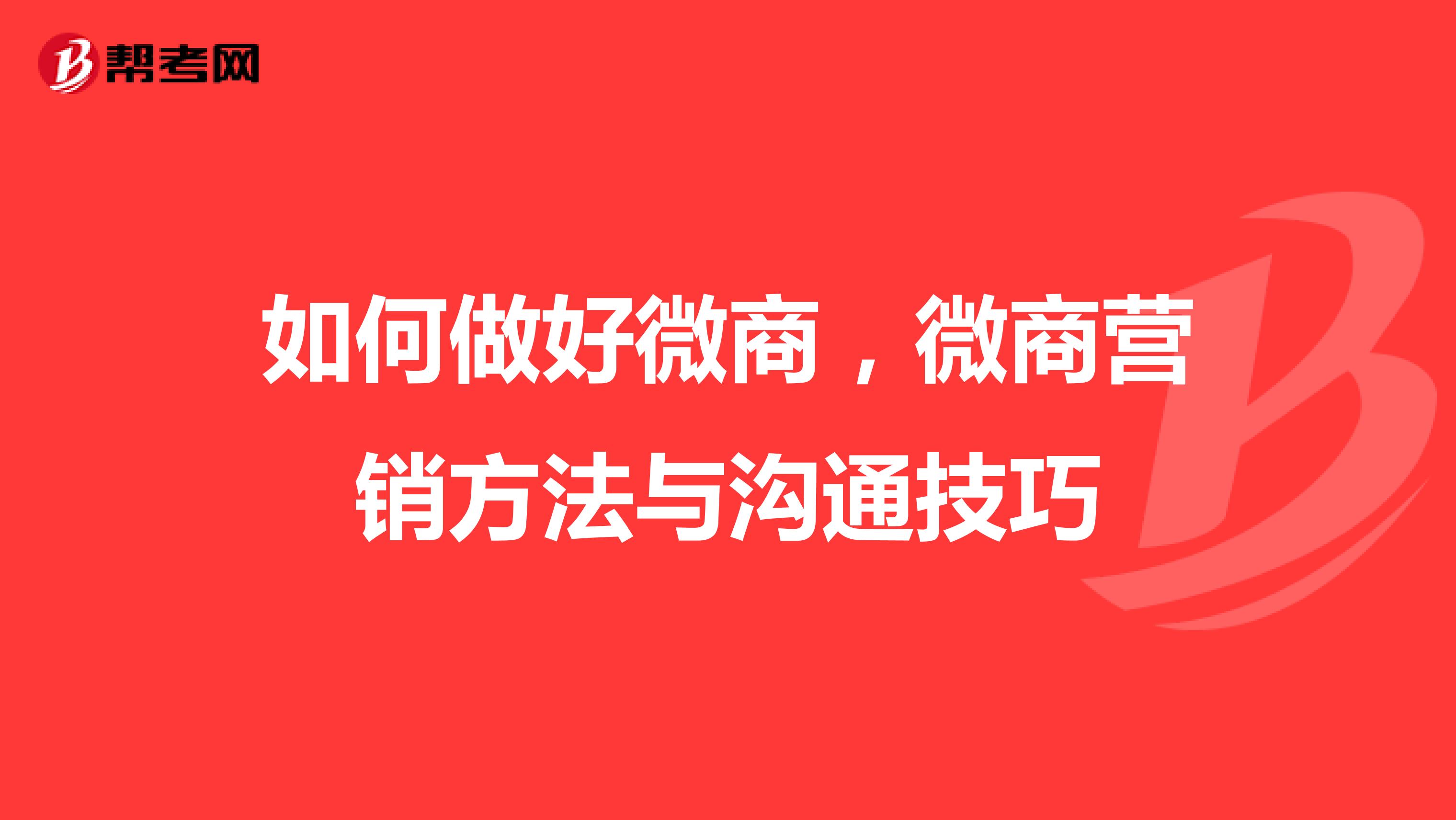 如何做好微商，微商营销方法与沟通技巧