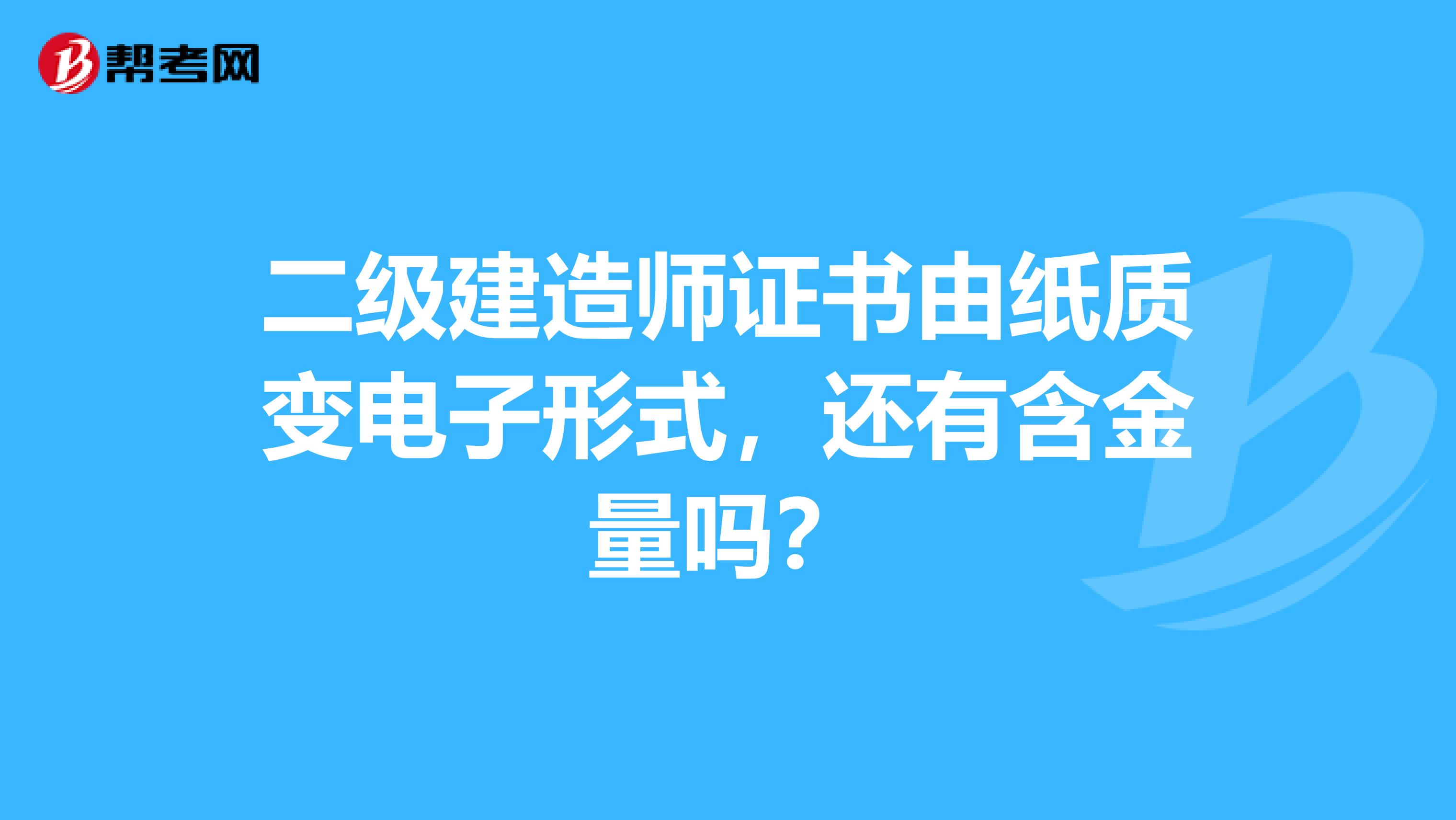 二级建造师证书由纸质变电子形式,还有含金量吗?