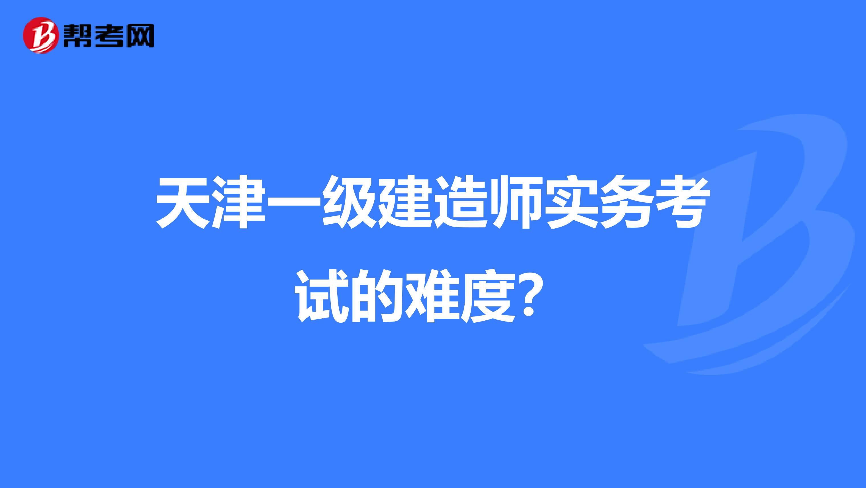 天津一级建造师实务考试的难度？