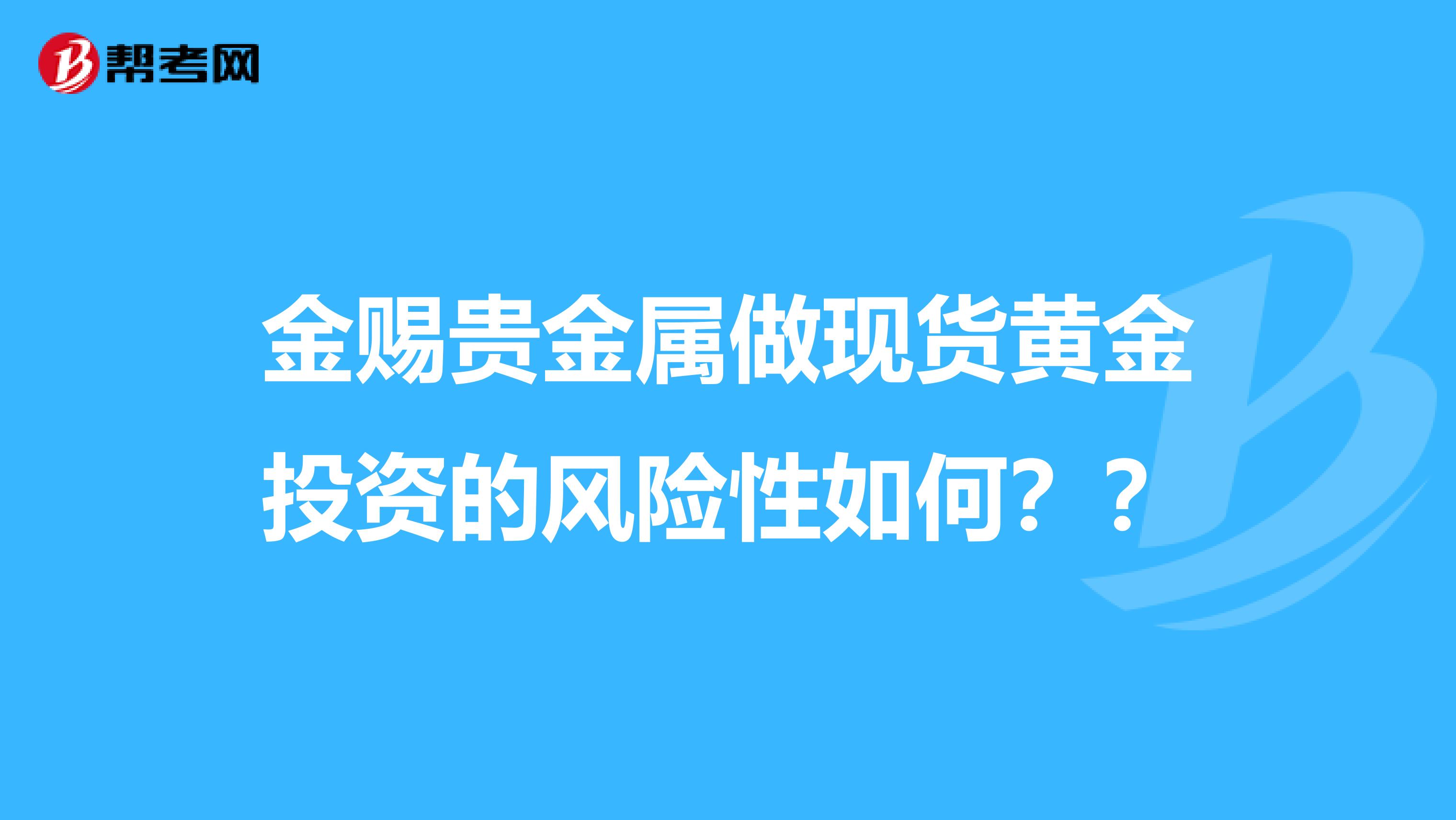 金赐贵金属做现货黄金投资的风险性如何？？
