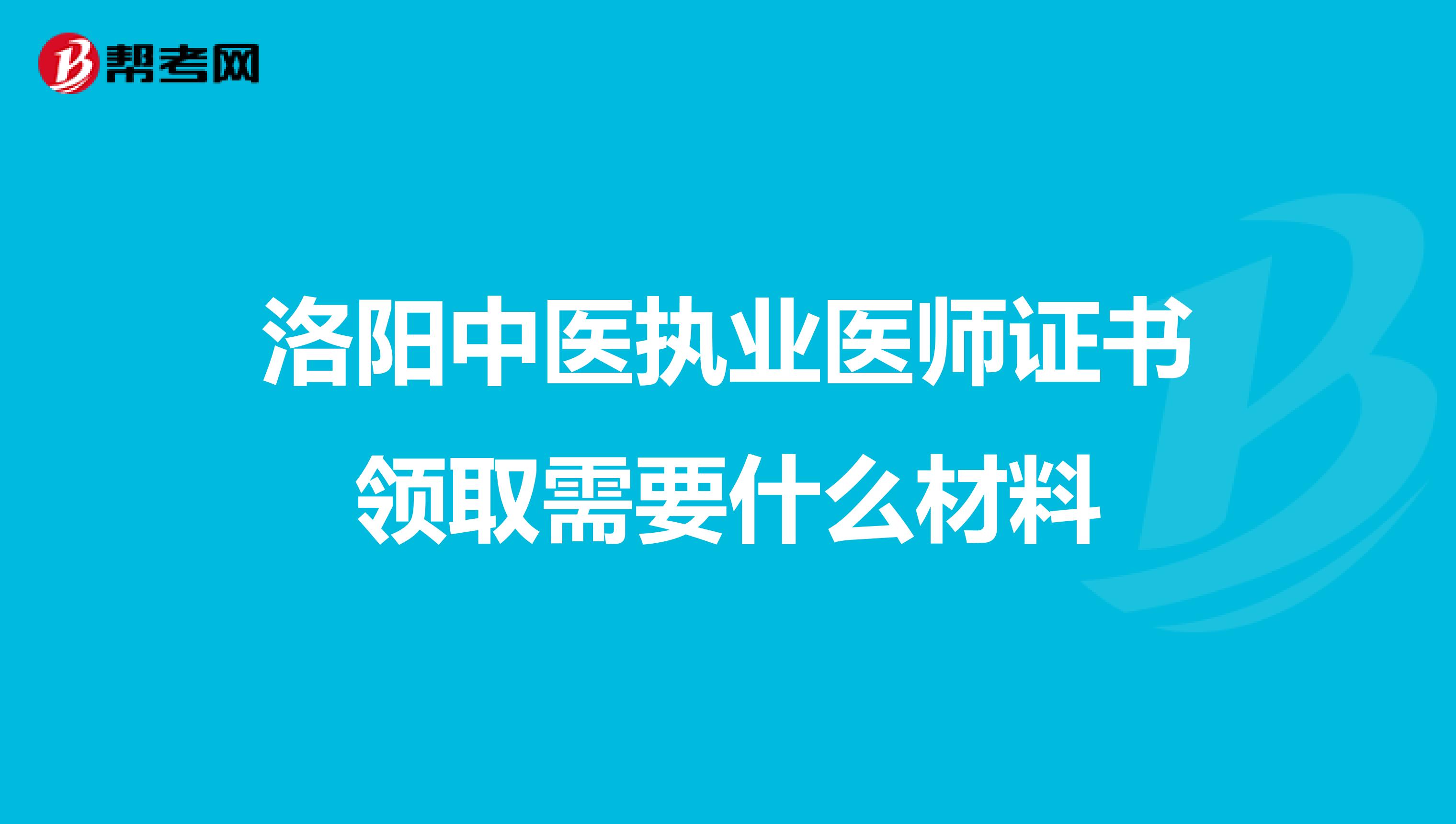 洛阳中医执业医师证书领取需要什么材料