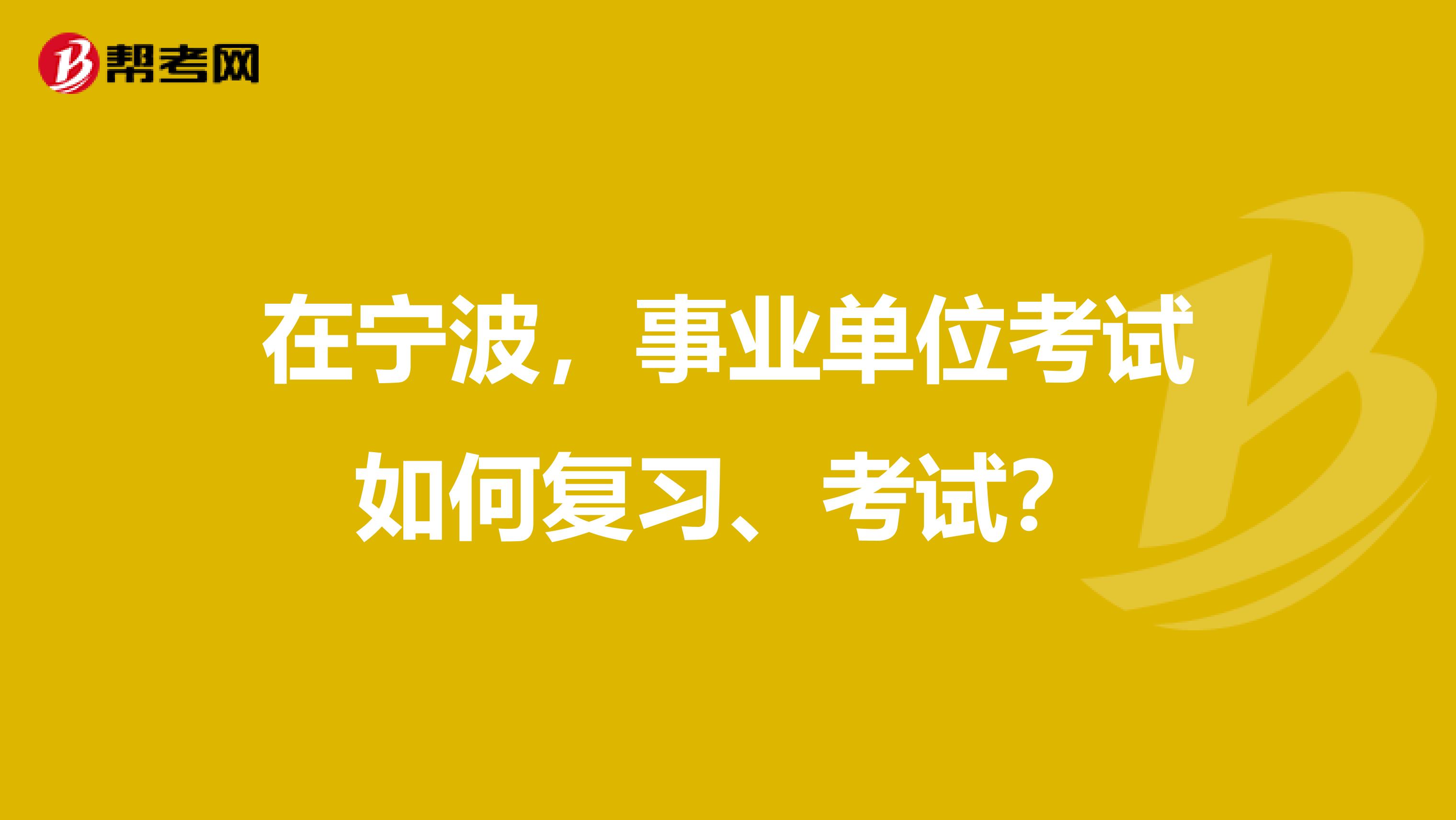 在宁波，事业单位考试如何复习、考试？