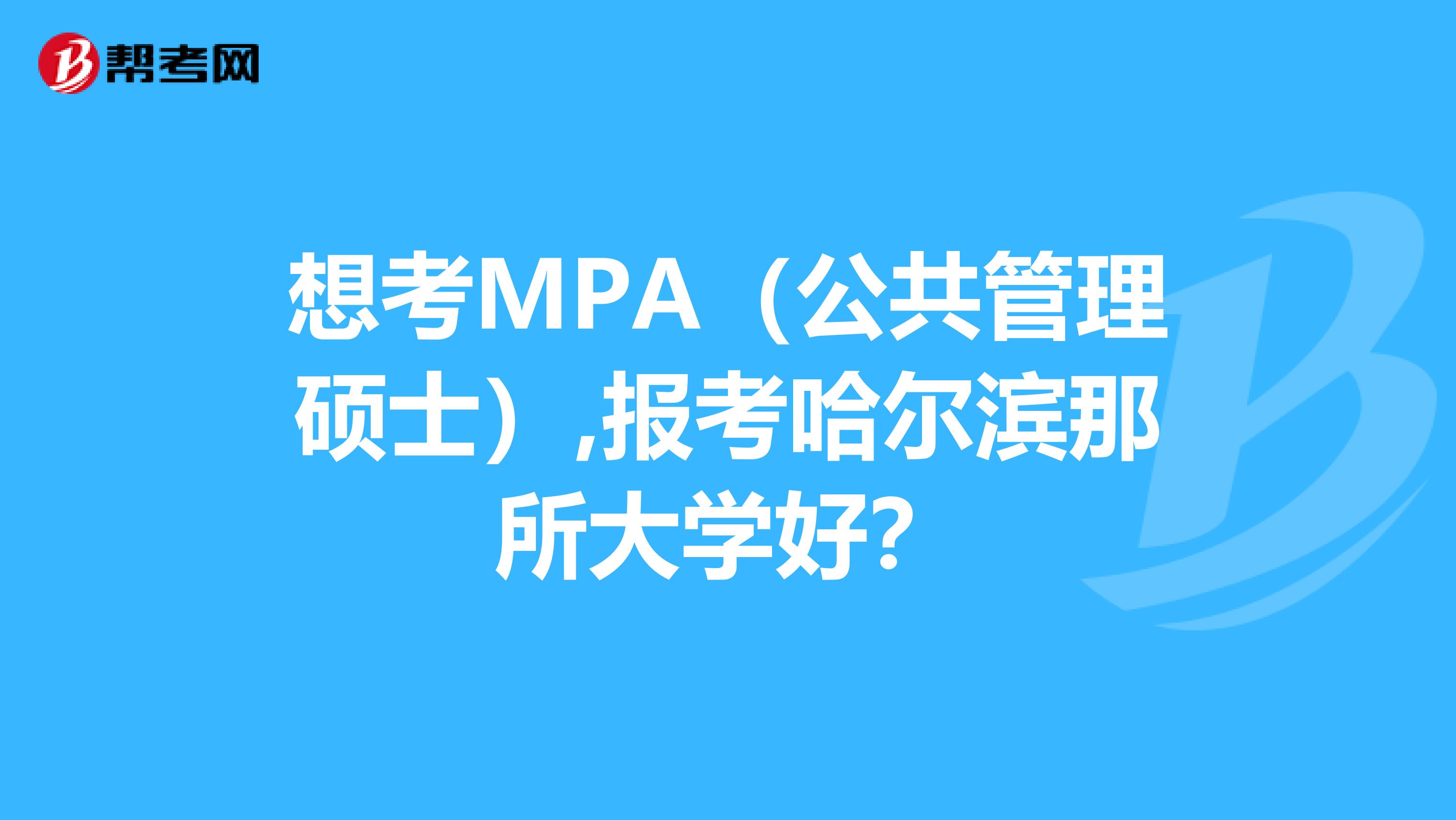 想考MPA(公共管理硕士),报考哈尔滨那所大学好?