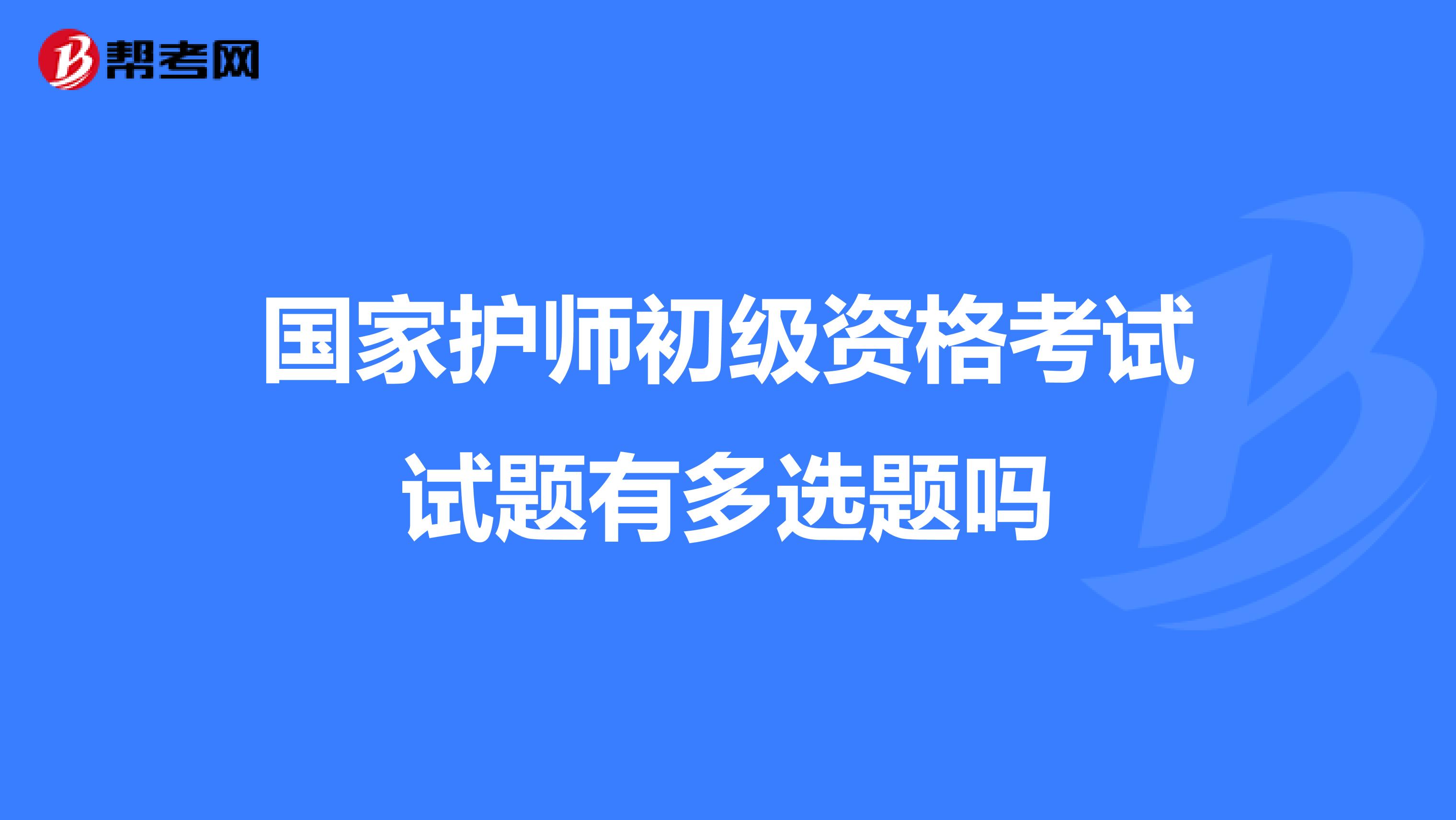 国家护师初级资格考试试题有多选题吗