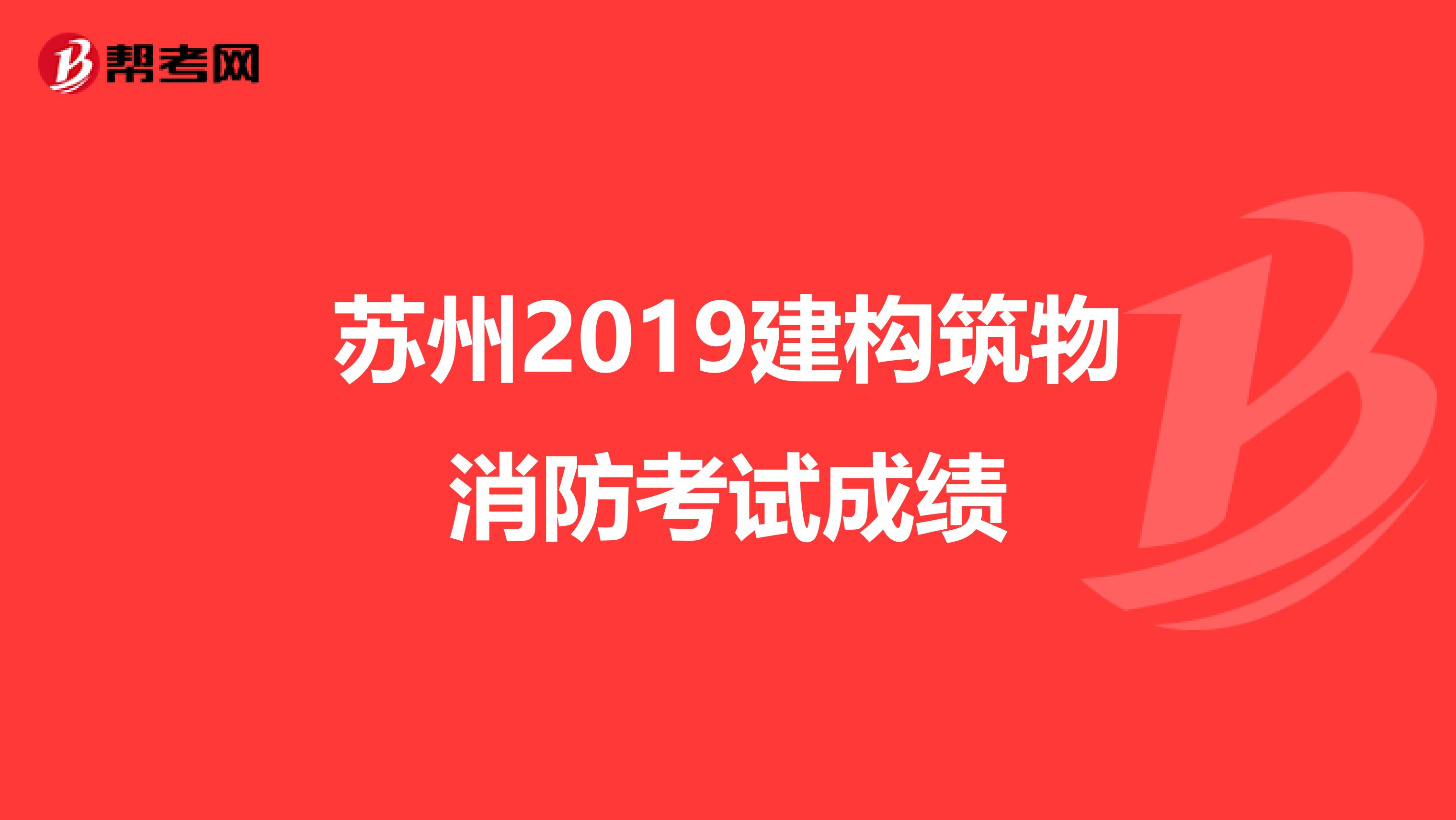 苏州2019建构筑物消防考试成绩