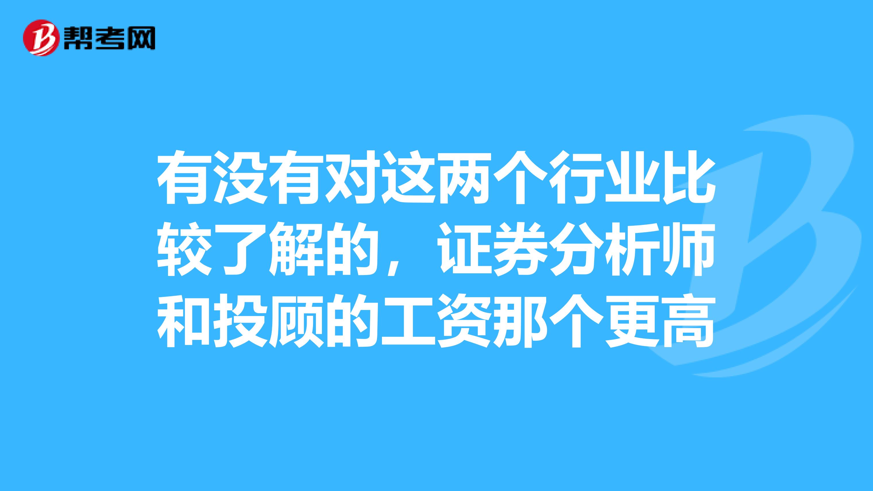 有没有对这两个行业比较了解的,证券分析师和投顾的工资那个更高