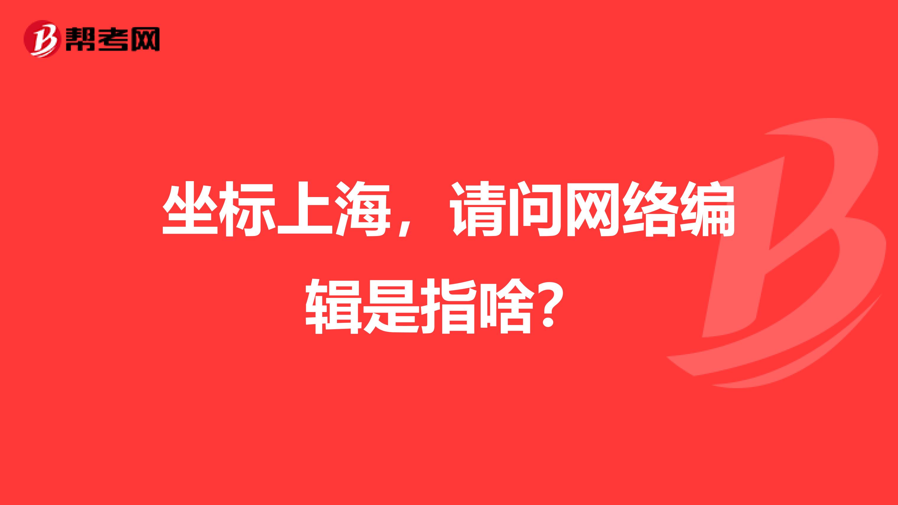 坐标上海,请问网络编辑是指啥?