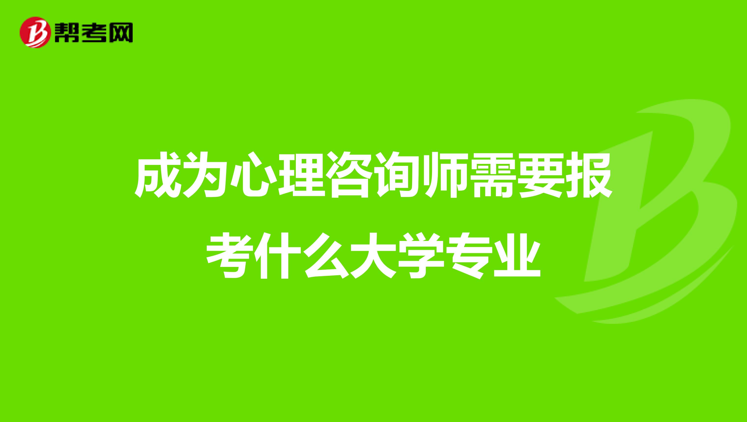 成为心理咨询师需要报考什么大学专业