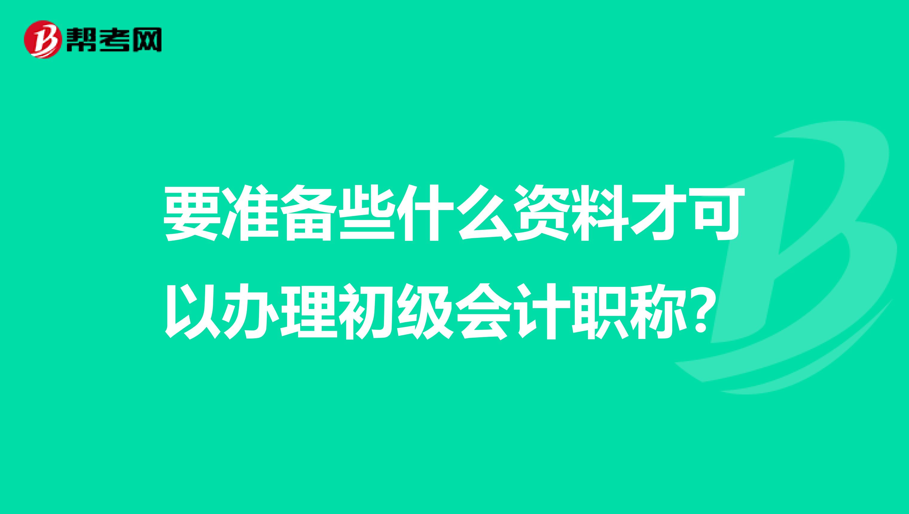 要准备些什么资料才可以办理初级会计职称？