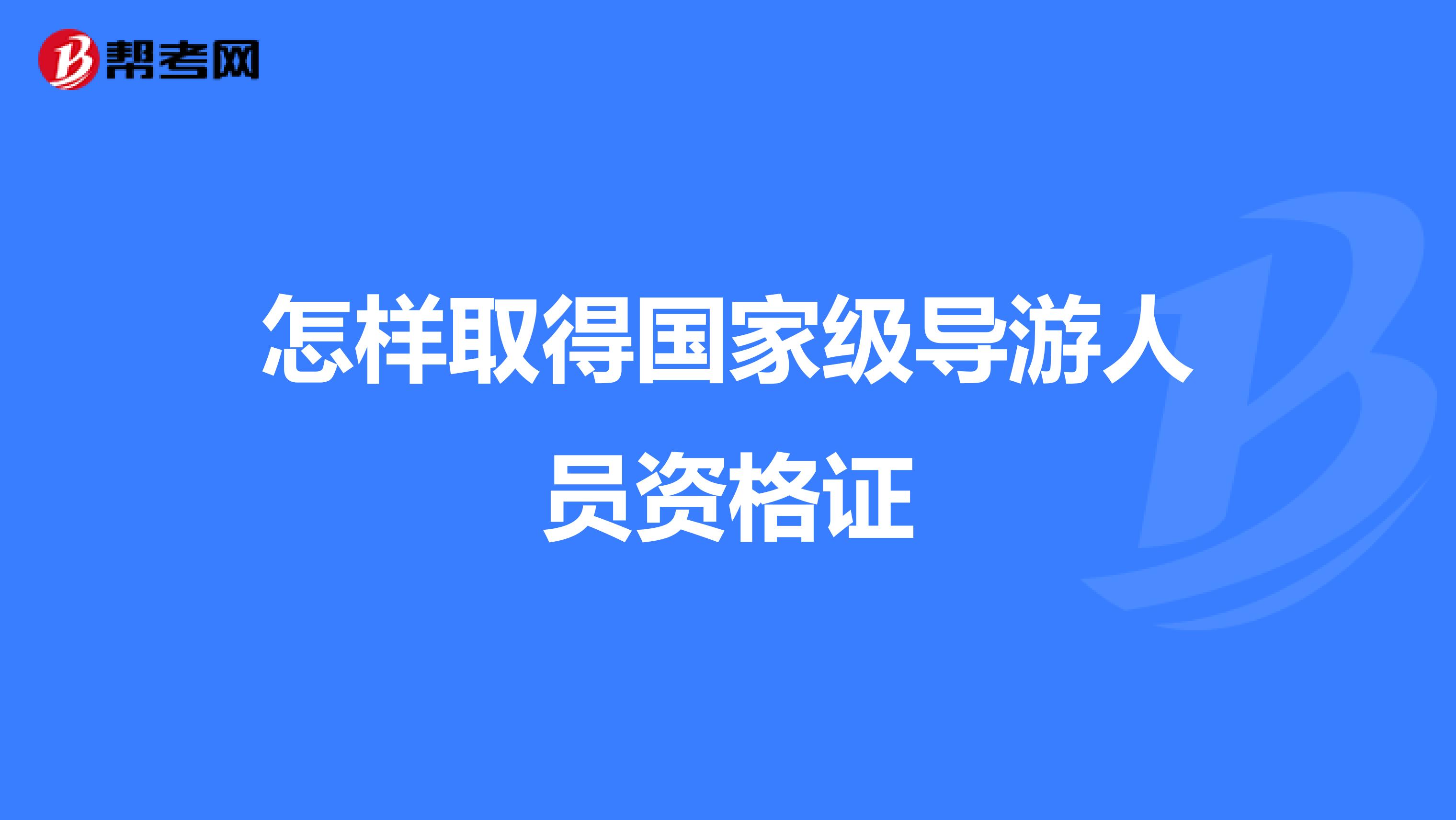 怎样取得国家级导游人员资格证
