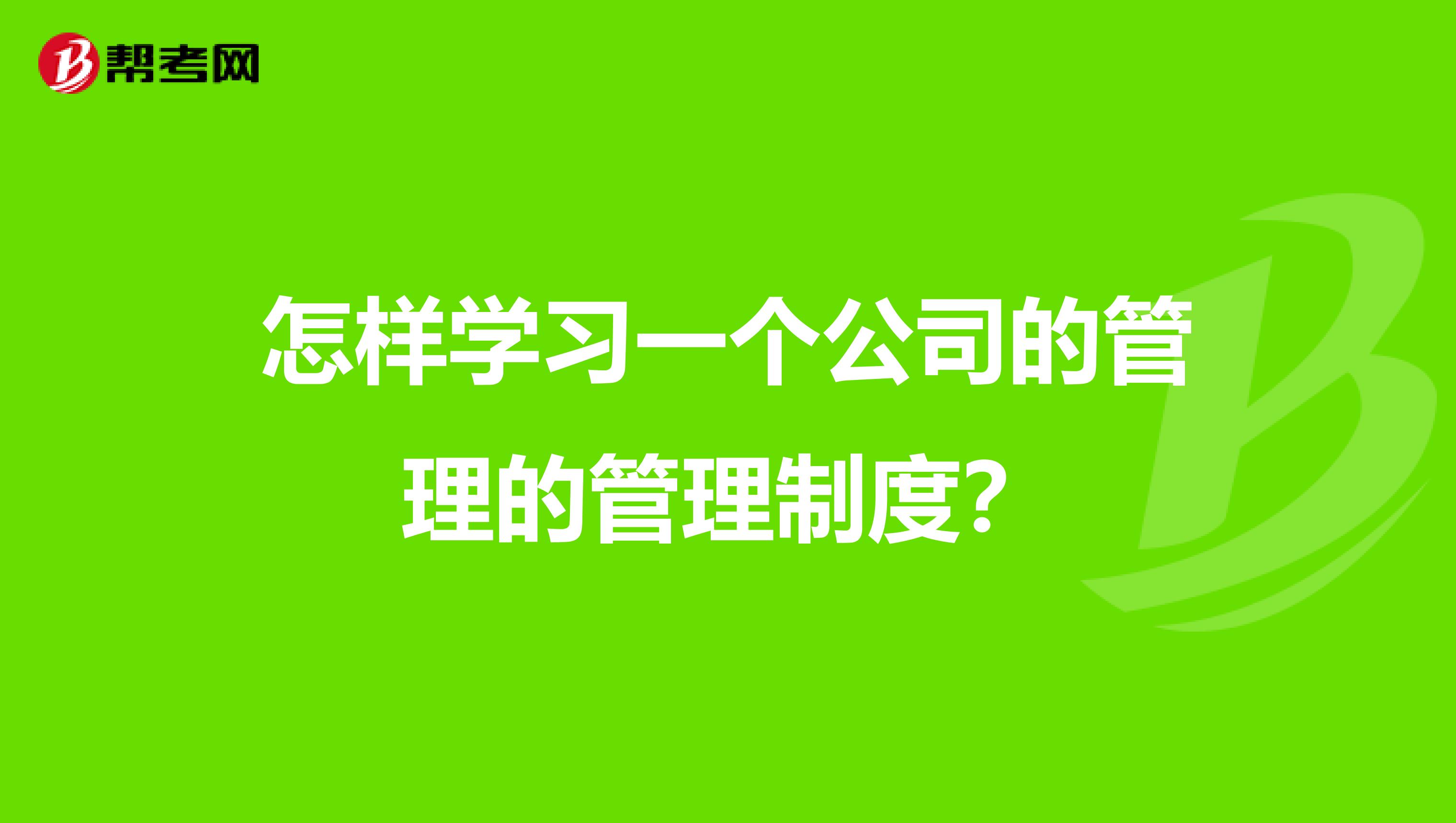怎样学习一个公司的管理的管理制度?