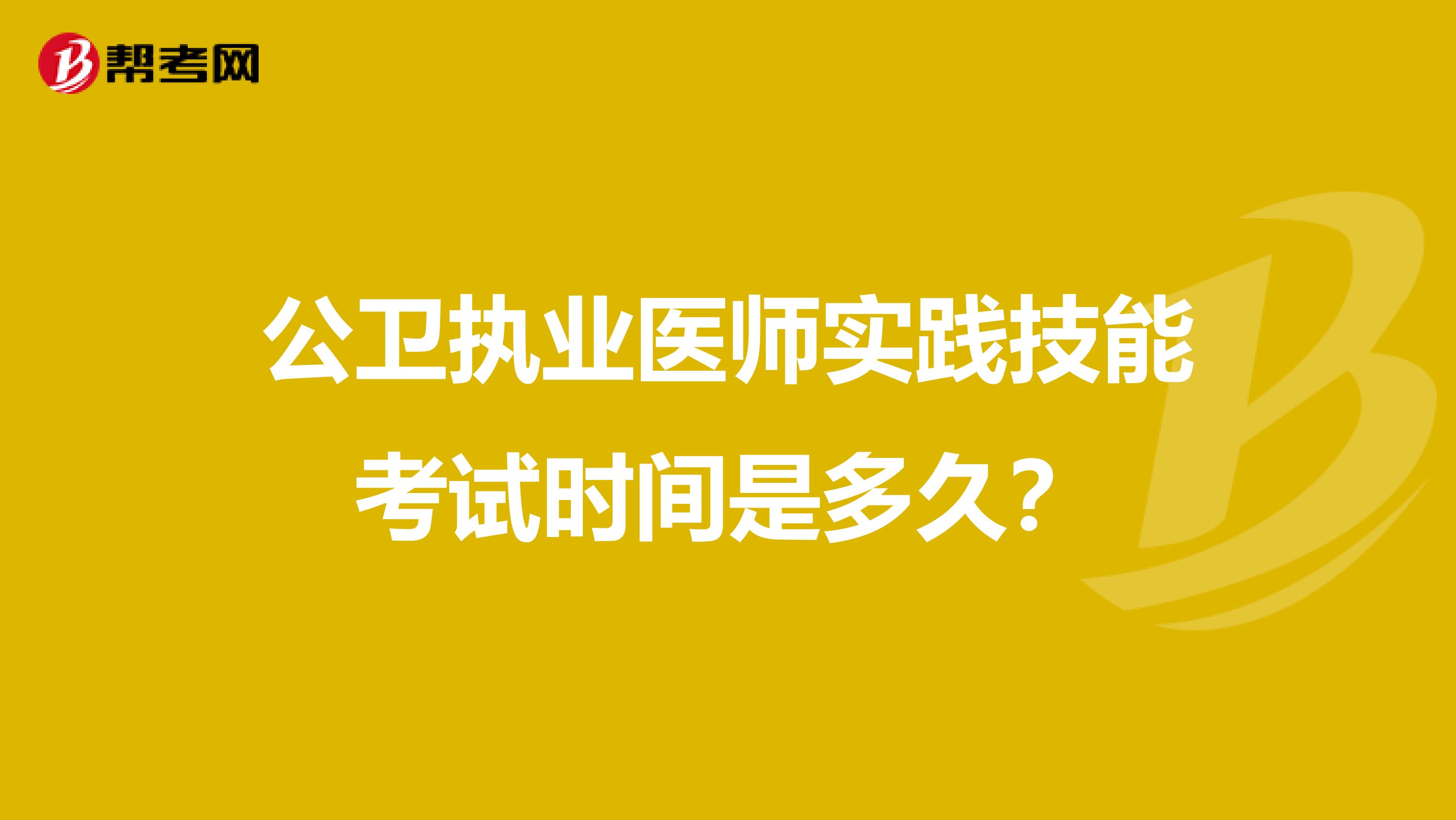 公卫执业医师实践技能考试时间是多久？