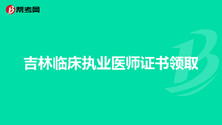 吉林临床执业医师证书领取