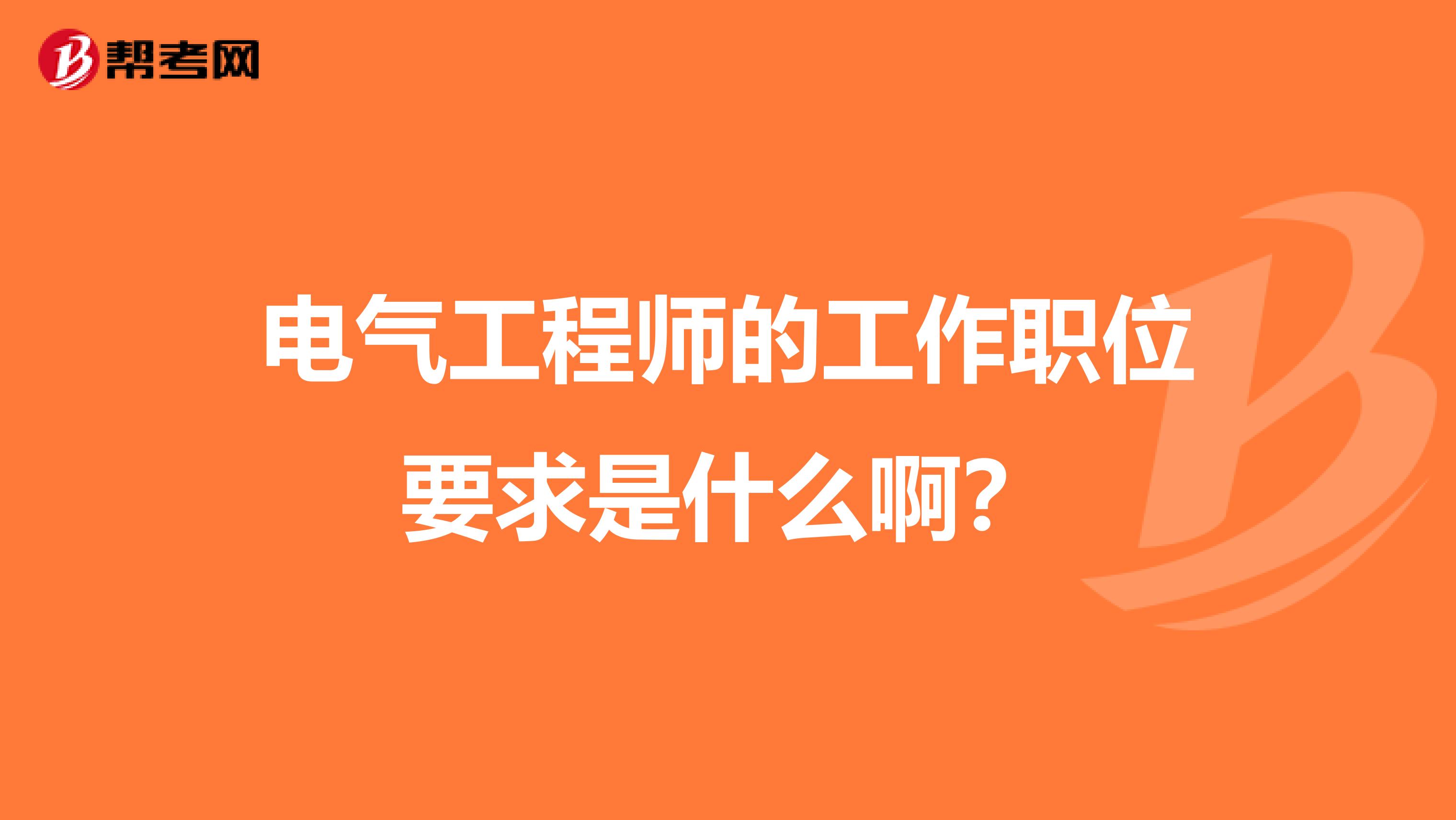 电气工程师的工作职位要求是什么啊？